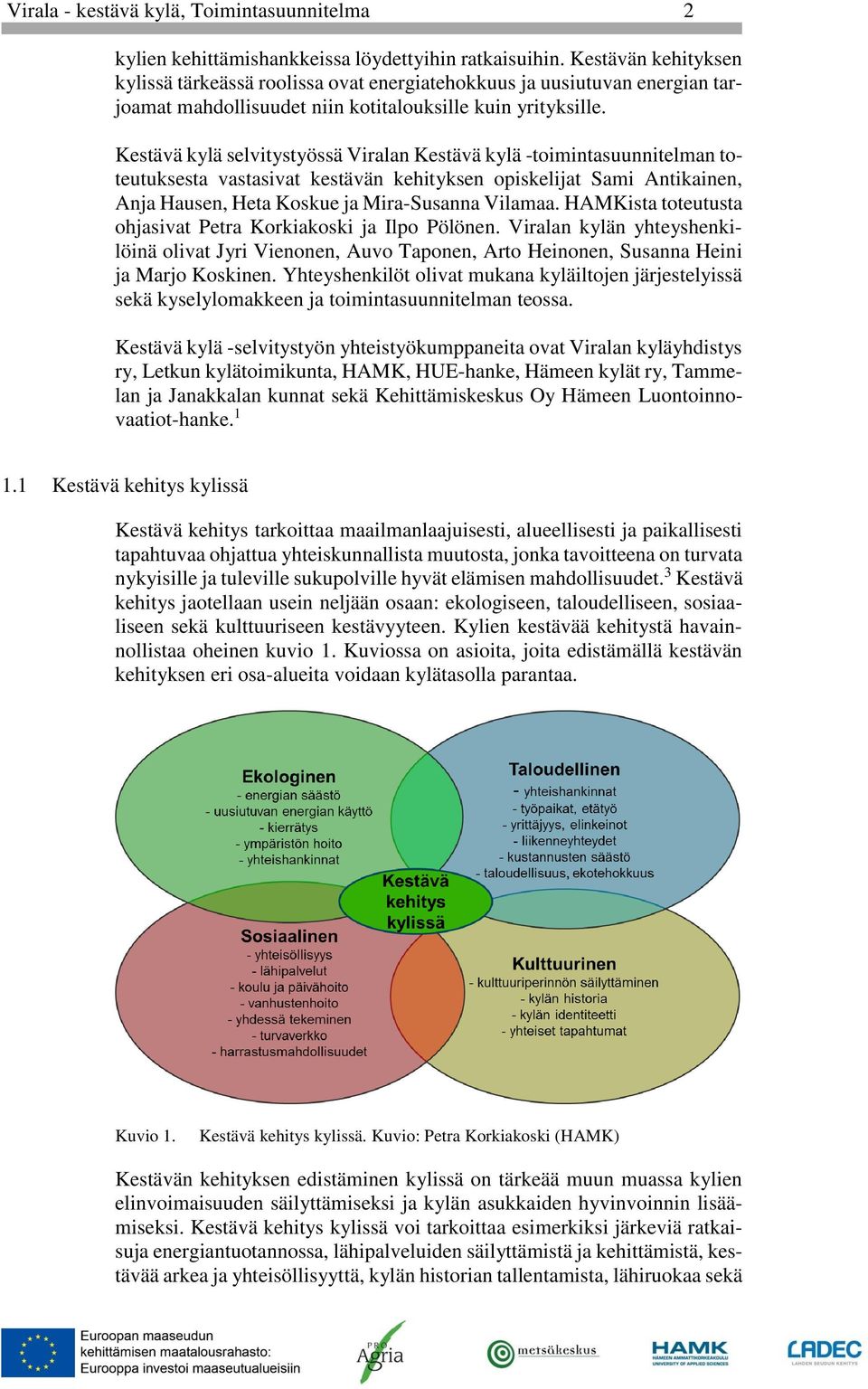 Kestävä kylä selvitystyössä Viralan Kestävä kylä -toimintasuunnitelman toteutuksesta vastasivat kestävän kehityksen opiskelijat Sami Antikainen, Anja Hausen, Heta Koskue ja Mira-Susanna Vilamaa.