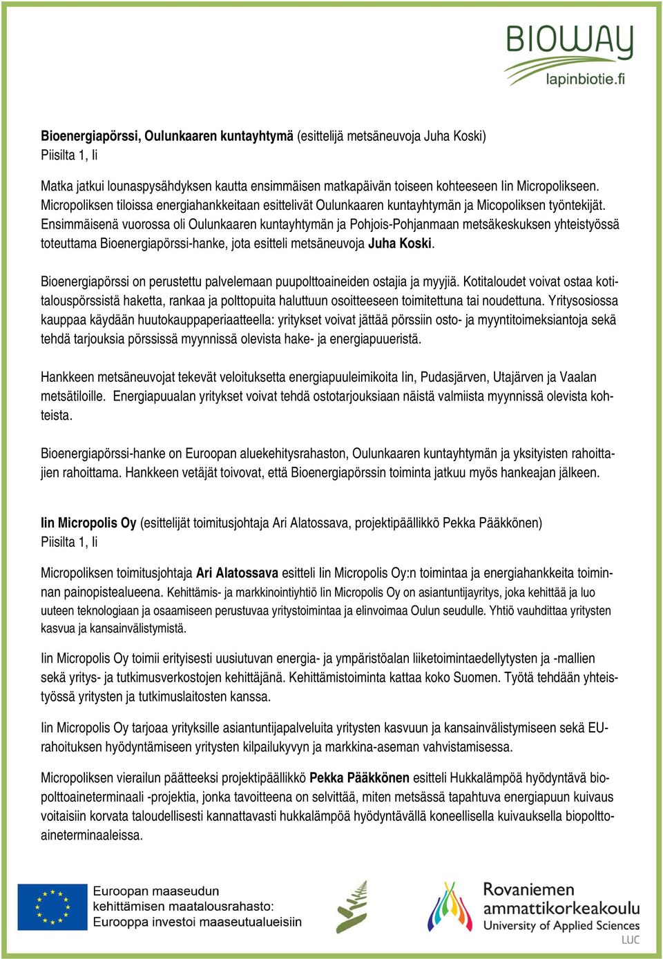 Ensimmäisenä vuorossa oli Oulunkaaren kuntayhtymän ja Pohjois-Pohjanmaan metsäkeskuksen yhteistyössä toteuttama Bioenergiapörssi-hanke, jota esitteli metsäneuvoja Juha Koski.