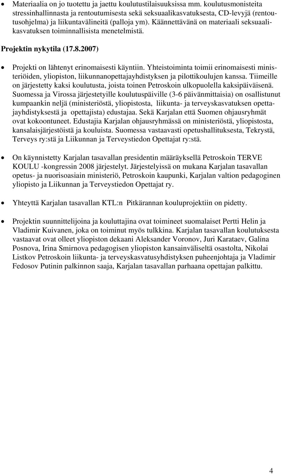 Käännettävänä on materiaali seksuaalikasvatuksen toiminnallisista menetelmistä. Projektin nykytila (17.8.2007) Projekti on lähtenyt erinomaisesti käyntiin.