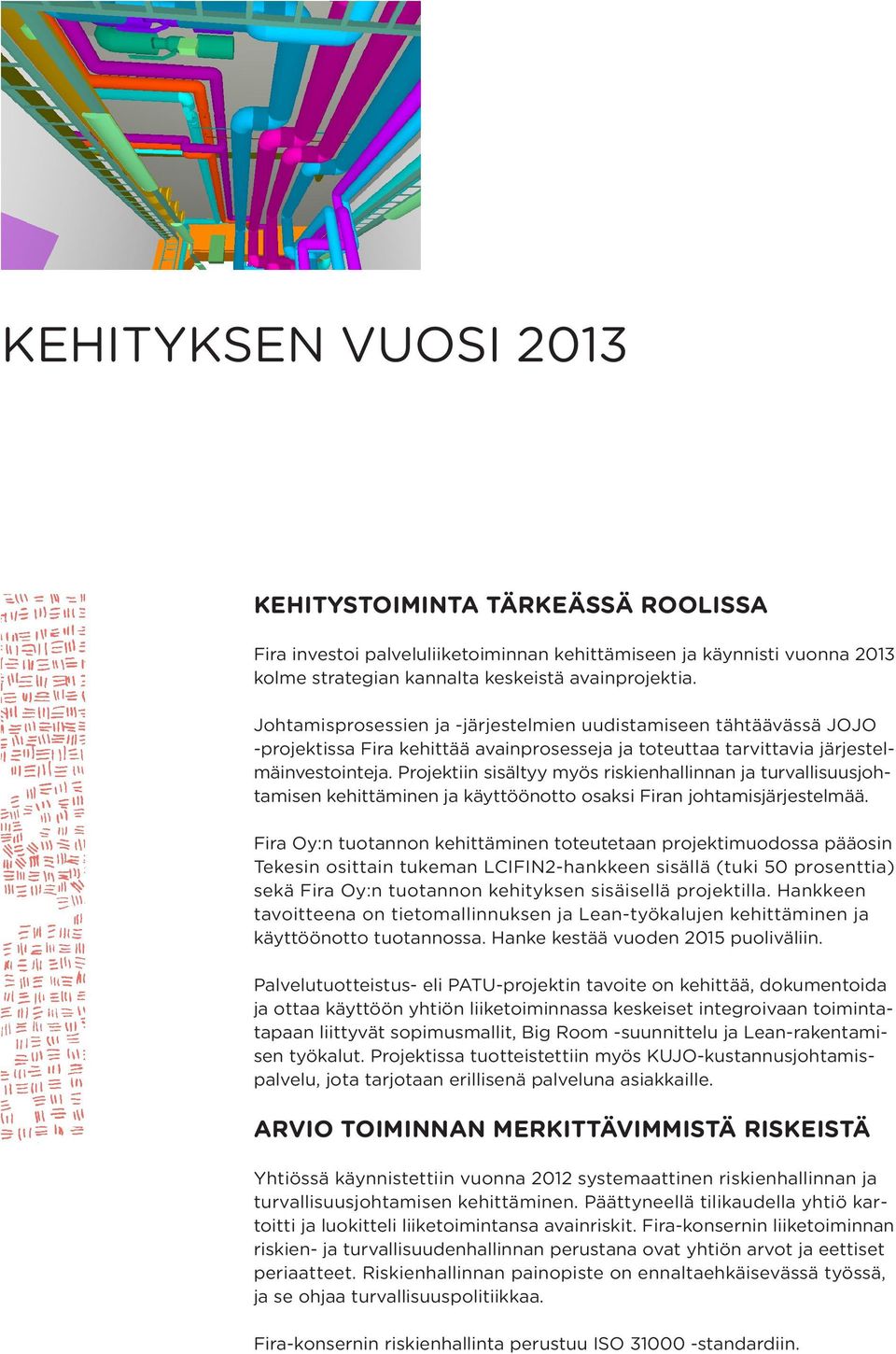 Projektiin sisältyy myös riskienhallinnan ja turvallisuusjohtamisen kehittäminen ja käyttöönotto osaksi Firan johtamisjärjestelmää.