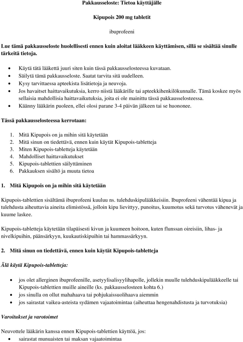 Jos havaitset haittavaikutuksia, kerro niistä lääkärille tai apteekkihenkilökunnalle. Tämä koskee myös sellaisia mahdollisia haittavaikutuksia, joita ei ole mainittu tässä pakkausselosteessa.