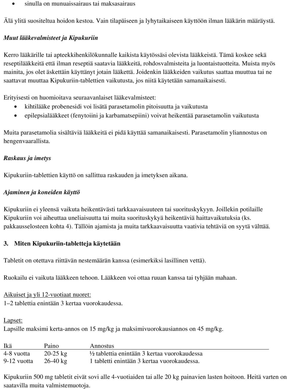 Tämä koskee sekä reseptilääkkeitä että ilman reseptiä saatavia lääkkeitä, rohdosvalmisteita ja luontaistuotteita. Muista myös mainita, jos olet äskettäin käyttänyt jotain lääkettä.