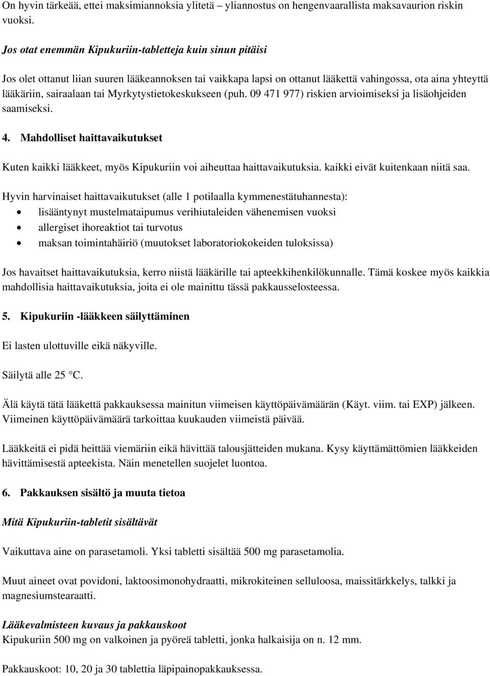 Myrkytystietokeskukseen (puh. 09 471 977) riskien arvioimiseksi ja lisäohjeiden saamiseksi. Kuten kaikki lääkkeet, myös Kipukuriin voi aiheuttaa haittavaikutuksia. kaikki eivät kuitenkaan niitä saa.