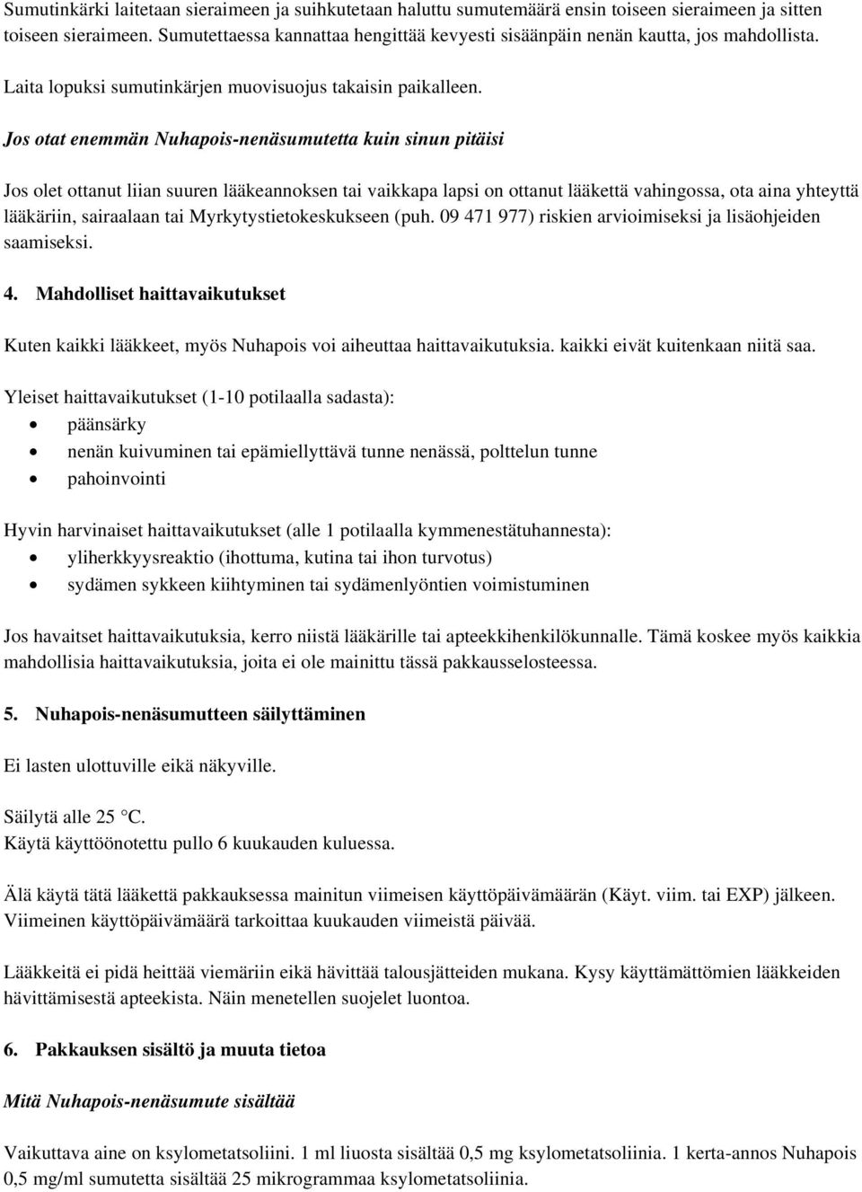 Jos otat enemmän Nuhapois-nenäsumutetta kuin sinun pitäisi Jos olet ottanut liian suuren lääkeannoksen tai vaikkapa lapsi on ottanut lääkettä vahingossa, ota aina yhteyttä lääkäriin, sairaalaan tai