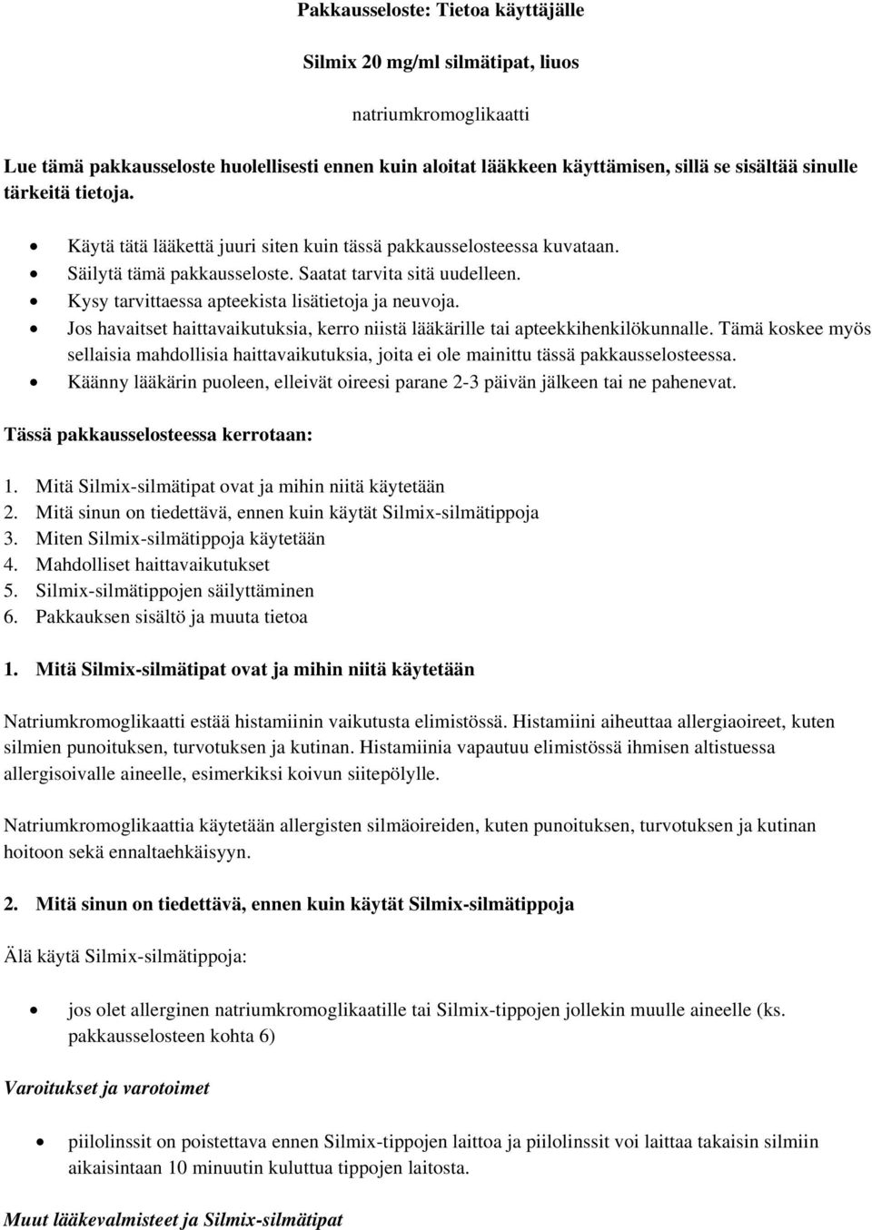 Kysy tarvittaessa apteekista lisätietoja ja neuvoja. Jos havaitset haittavaikutuksia, kerro niistä lääkärille tai apteekkihenkilökunnalle.