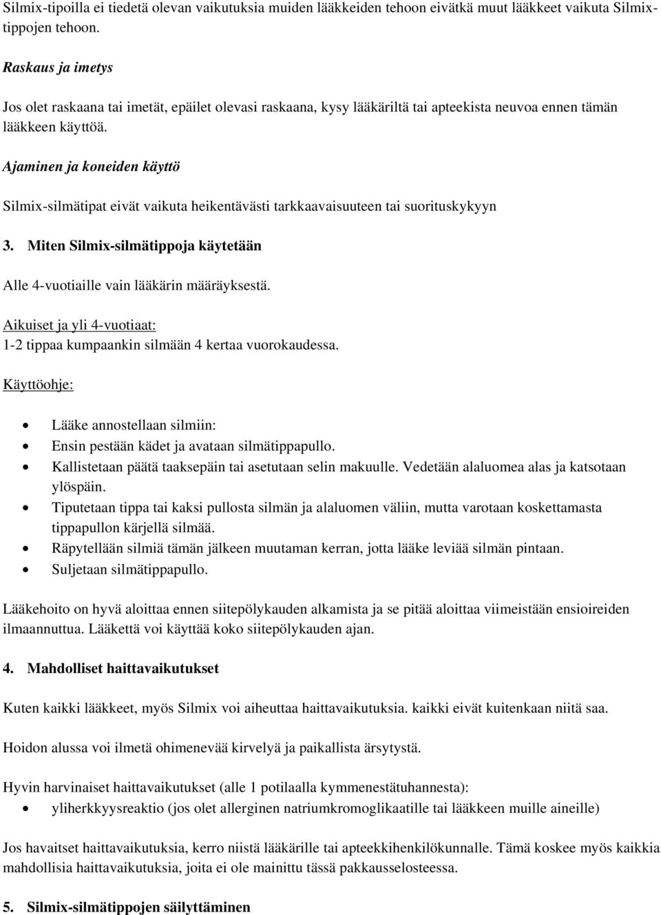 Ajaminen ja koneiden käyttö Silmix-silmätipat eivät vaikuta heikentävästi tarkkaavaisuuteen tai suorituskykyyn 3. Miten Silmix-silmätippoja käytetään Alle 4-vuotiaille vain lääkärin määräyksestä.