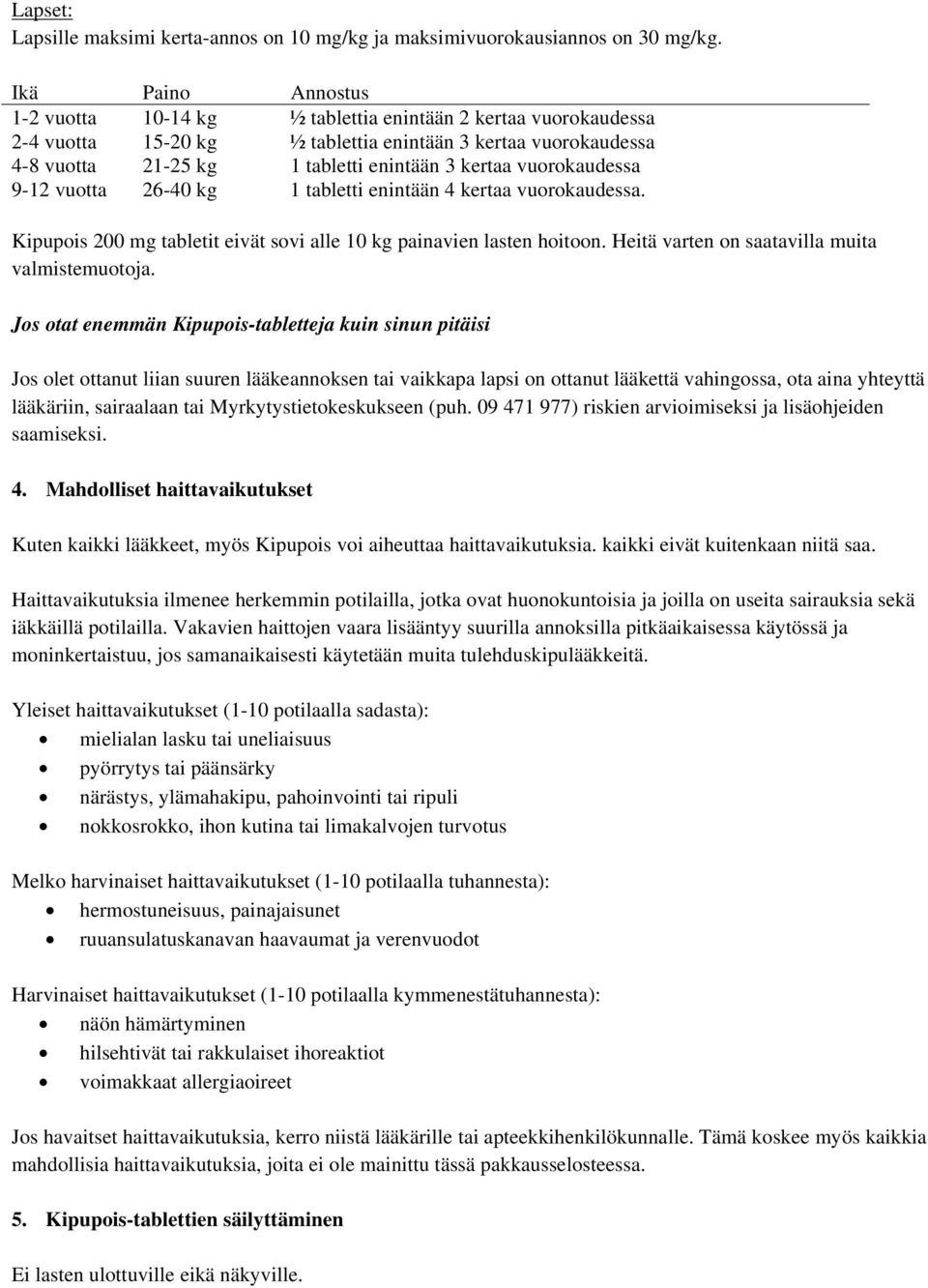 vuorokaudessa 9-12 vuotta 26-40 kg 1 tabletti enintään 4 kertaa vuorokaudessa. Kipupois 200 mg tabletit eivät sovi alle 10 kg painavien lasten hoitoon.