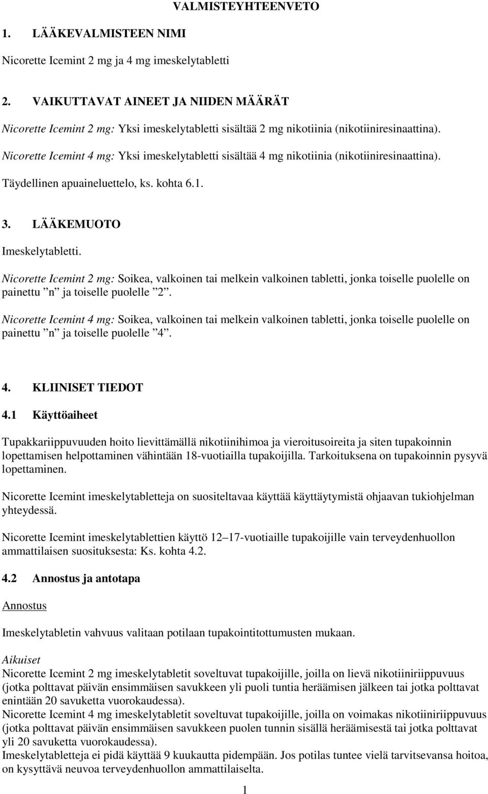 Nicorette Icemint 4 mg: Yksi imeskelytabletti sisältää 4 mg nikotiinia (nikotiiniresinaattina). Täydellinen apuaineluettelo, ks. kohta 6.1. 3. LÄÄKEMUOTO Imeskelytabletti.