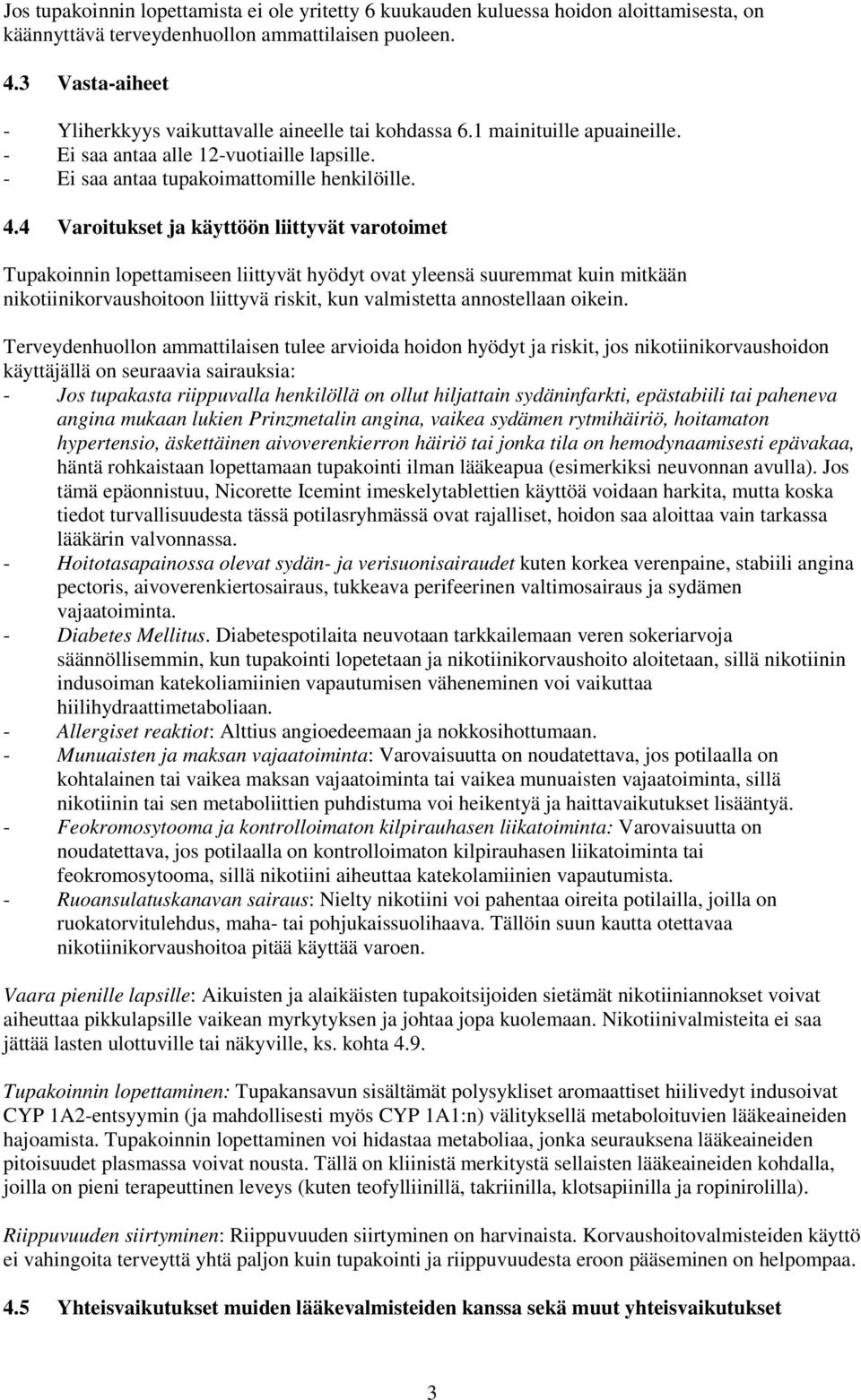 4 Varoitukset ja käyttöön liittyvät varotoimet Tupakoinnin lopettamiseen liittyvät hyödyt ovat yleensä suuremmat kuin mitkään nikotiinikorvaushoitoon liittyvä riskit, kun valmistetta annostellaan