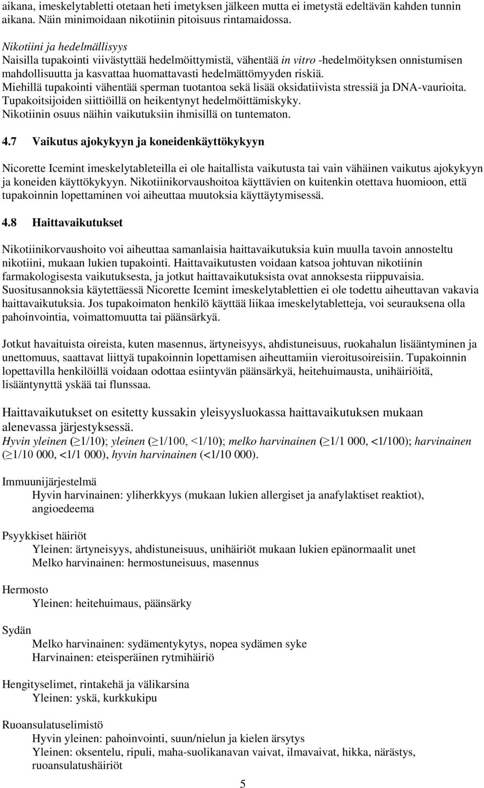 Miehillä tupakointi vähentää sperman tuotantoa sekä lisää oksidatiivista stressiä ja DNA-vaurioita. Tupakoitsijoiden siittiöillä on heikentynyt hedelmöittämiskyky.