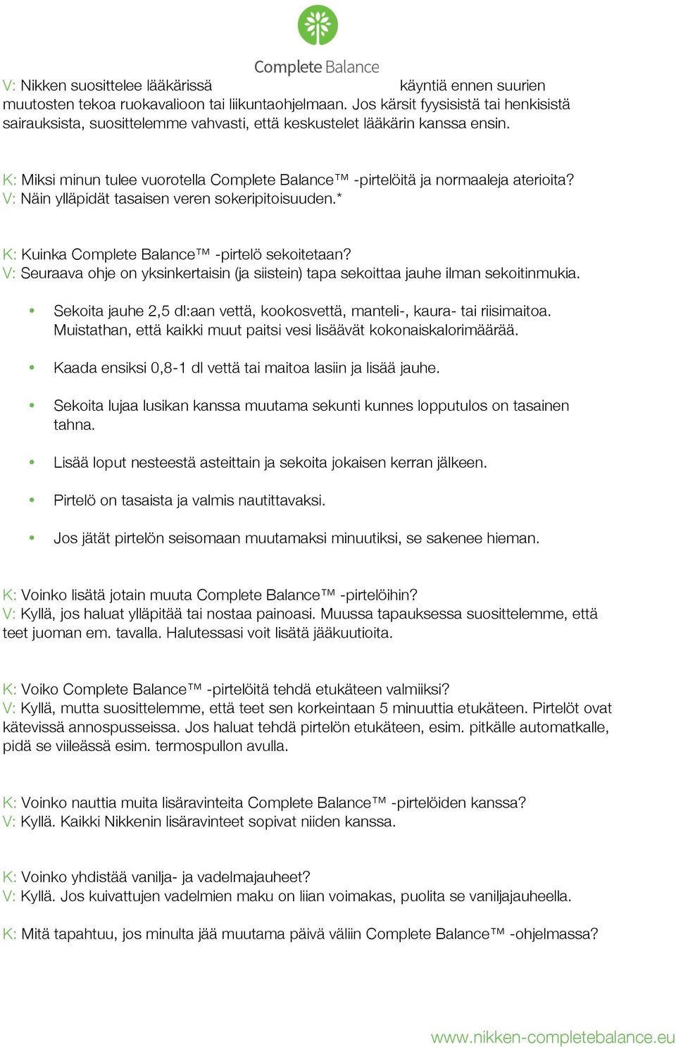 V: Näin ylläpidät tasaisen veren sokeripitoisuuden.* K: Kuinka Complete Balance -pirtelö sekoitetaan? V: Seuraava ohje on yksinkertaisin (ja siistein) tapa sekoittaa jauhe ilman sekoitinmukia.