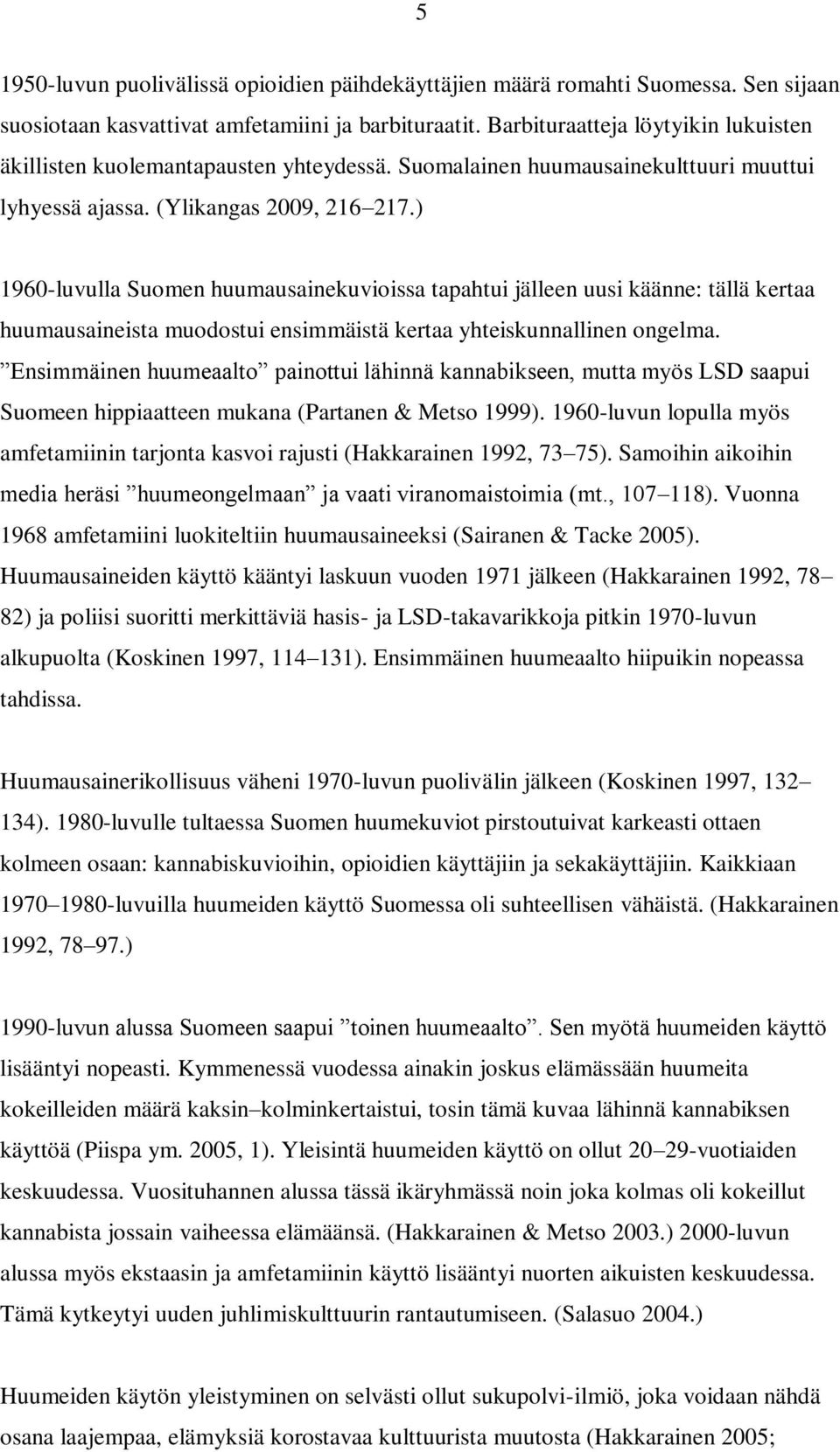 ) 1960-luvulla Suomen huumausainekuvioissa tapahtui jälleen uusi käänne: tällä kertaa huumausaineista muodostui ensimmäistä kertaa yhteiskunnallinen ongelma.