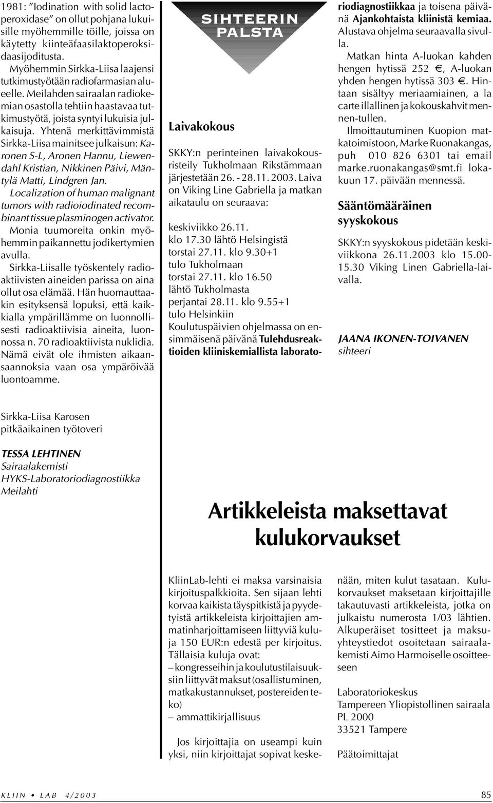 Yhtenä merkittävimmistä Sirkka-Liisa mainitsee julkaisun: Karonen S-L, Aronen Hannu, Liewendahl Kristian, Nikkinen Päivi, Mäntylä Matti, Lindgren Jan.