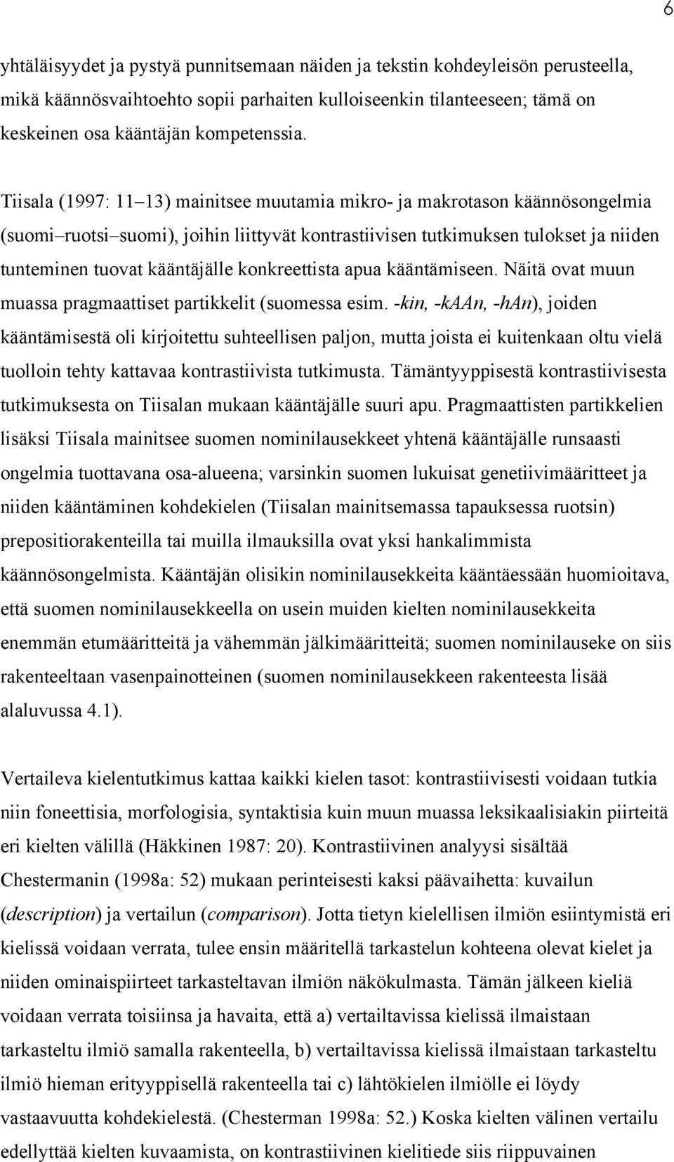 konkreettista apua kääntämiseen. Näitä ovat muun muassa pragmaattiset partikkelit (suomessa esim.