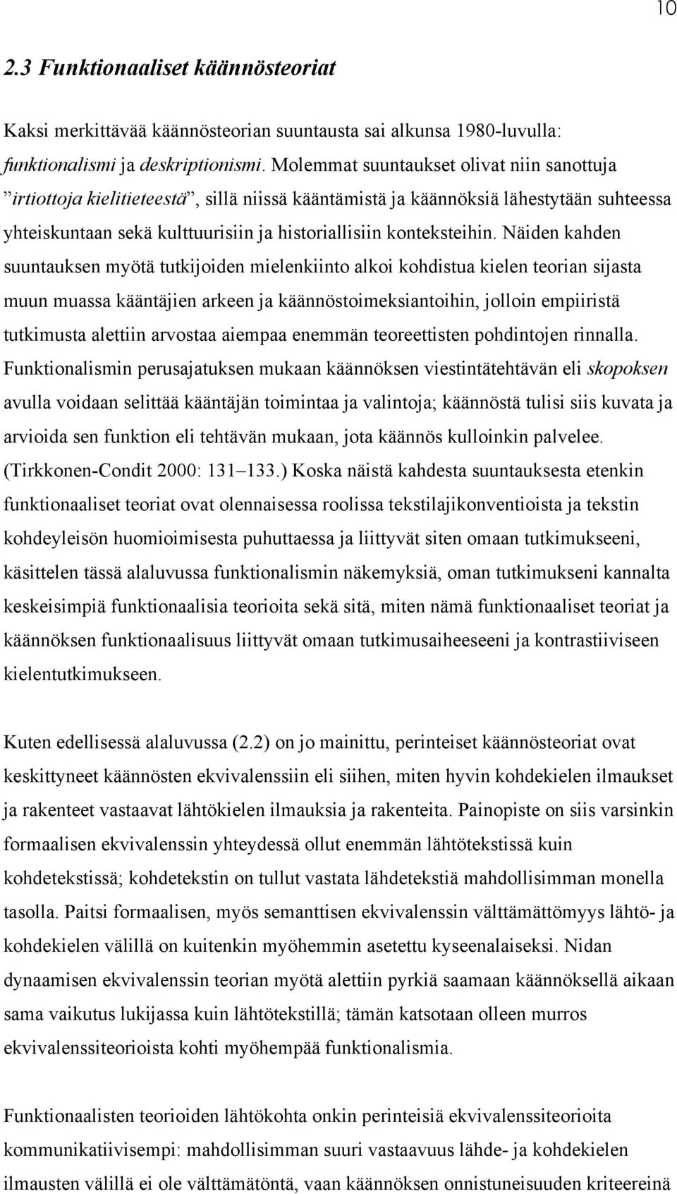 Näiden kahden suuntauksen myötä tutkijoiden mielenkiinto alkoi kohdistua kielen teorian sijasta muun muassa kääntäjien arkeen ja käännöstoimeksiantoihin, jolloin empiiristä tutkimusta alettiin