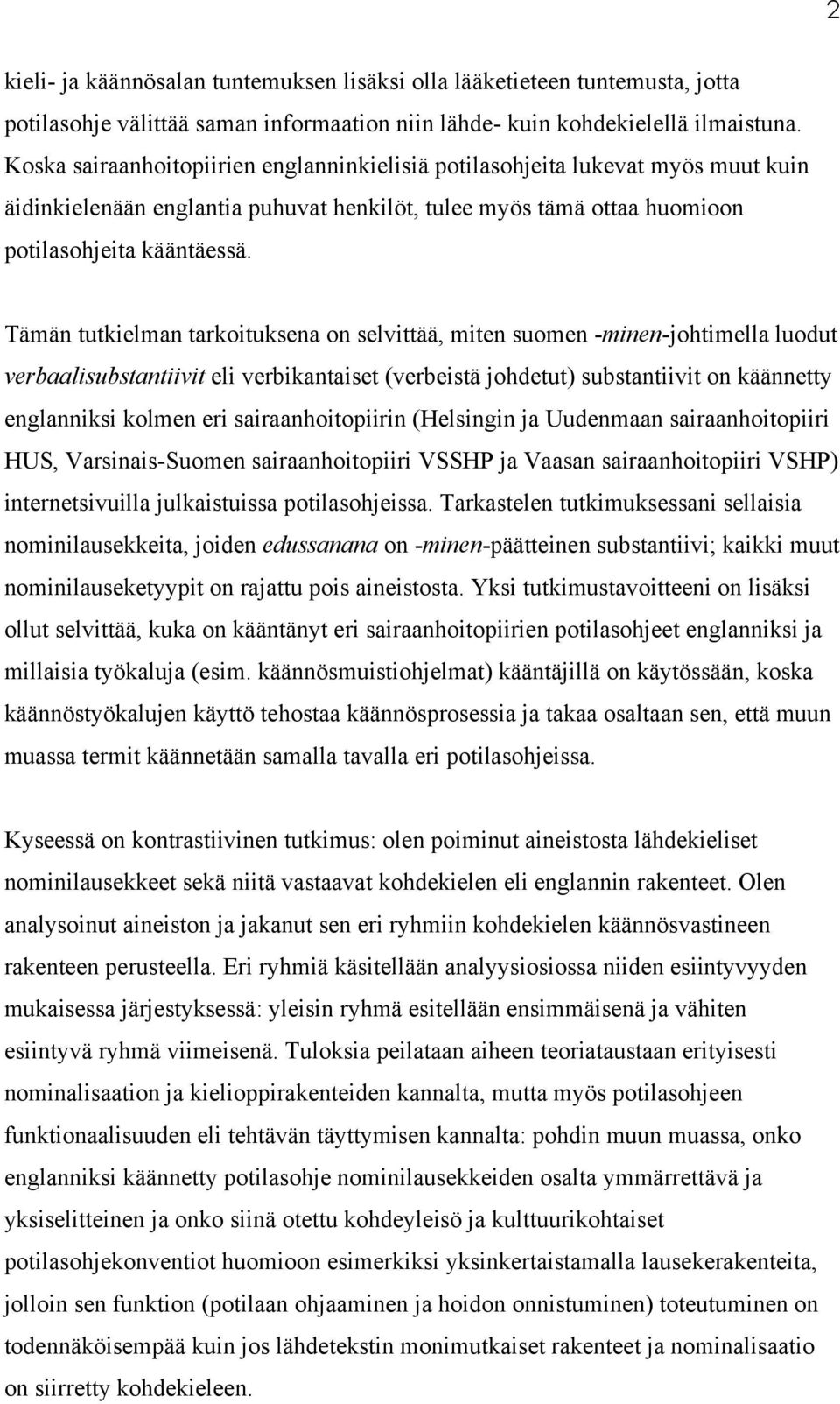 Tämän tutkielman tarkoituksena on selvittää, miten suomen -minen-johtimella luodut verbaalisubstantiivit eli verbikantaiset (verbeistä johdetut) substantiivit on käännetty englanniksi kolmen eri