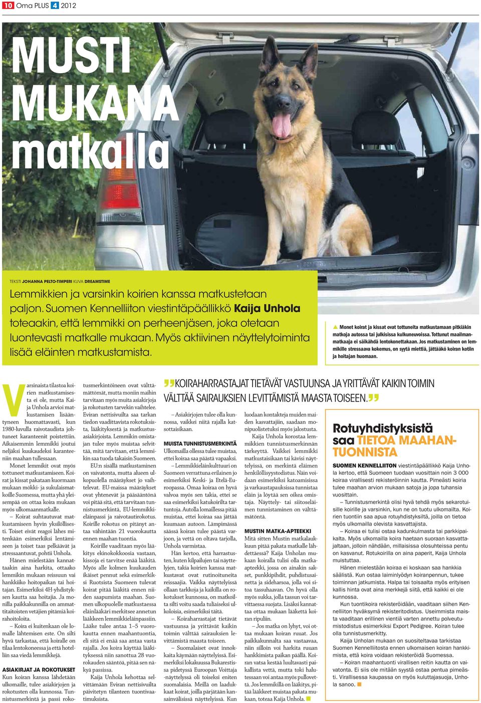 p Monet koirat ja kissat ovat tottuneita matkustamaan pitkiäkin matkoja autossa tai julkisissa kulkuneuvoissa. Tottunut maailmanmatkaaja ei säikähdä lentokonettakaan.