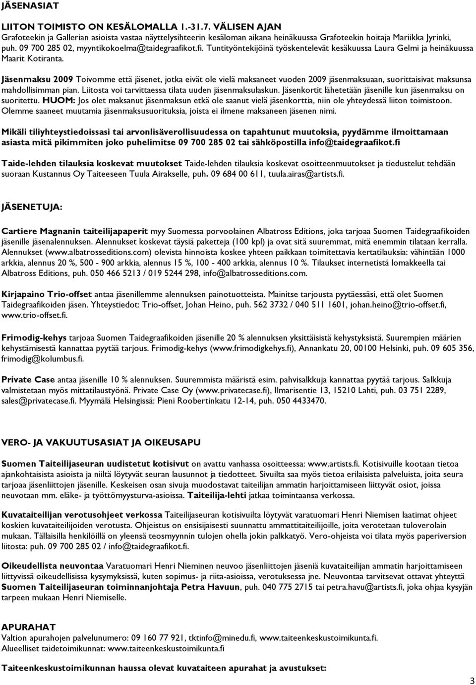 Jäsenmaksu 2009 Toivomme että jäsenet, jotka eivät ole vielä maksaneet vuoden 2009 jäsenmaksuaan, suorittaisivat maksunsa mahdollisimman pian. Liitosta voi tarvittaessa tilata uuden jäsenmaksulaskun.