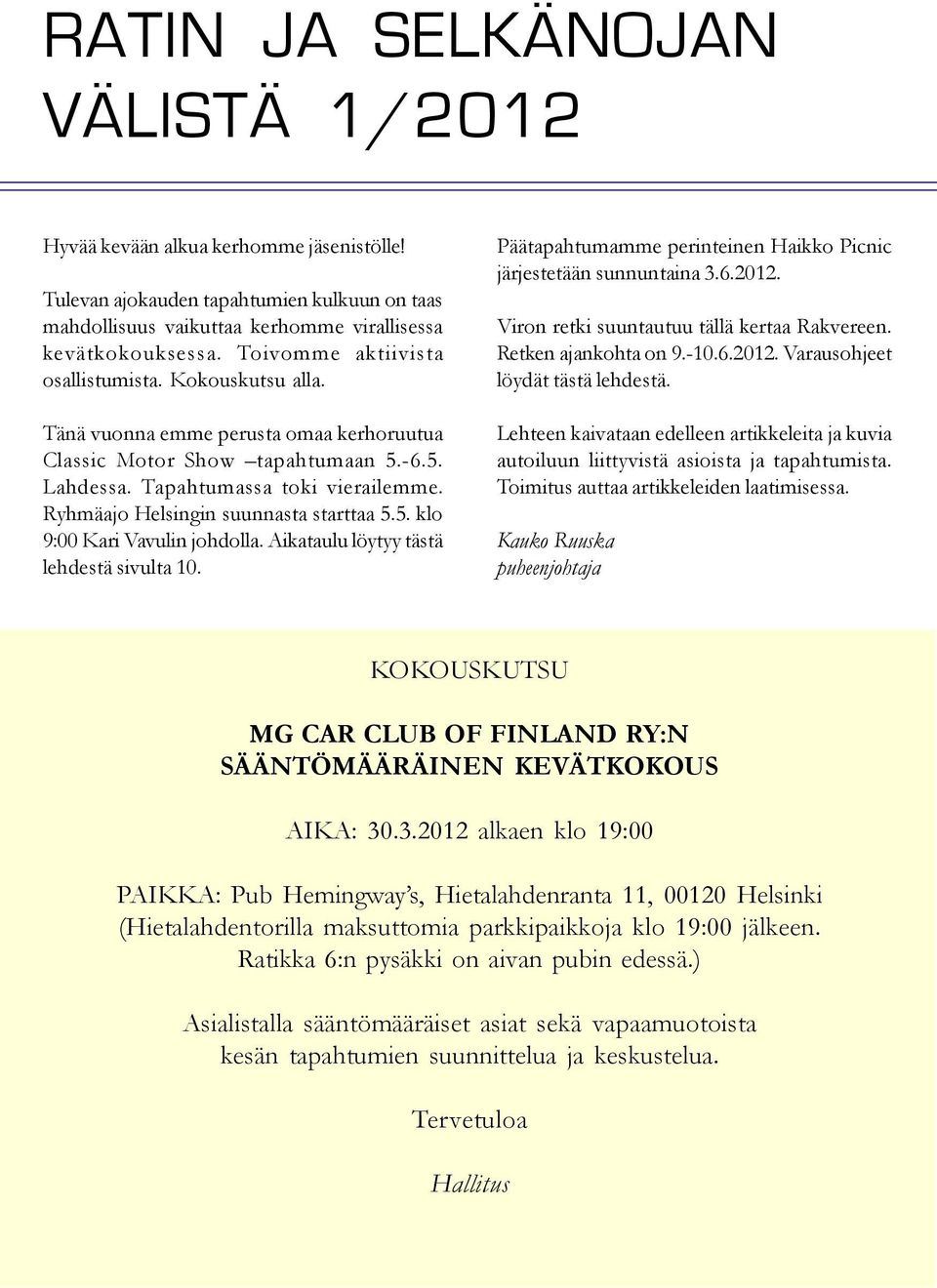 Ryhmäajo Helsingin suunnasta starttaa 5.5. klo 9:00 Kari Vavulin johdolla. Aikataulu löytyy tästä lehdestä sivulta 10. Päätapahtumamme perinteinen Haikko Picnic järjestetään sunnuntaina 3.6.2012.