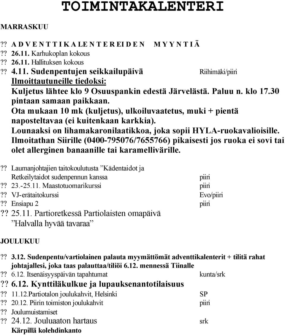 30 pintaan samaan paikkaan. Ota mukaan 10 mk (kuljetus), ulkoiluvaatetus, muki + pientä naposteltavaa (ei kuitenkaan karkkia). Lounaaksi on lihamakaronilaatikkoa, joka sopii HYLA-ruokavalioisille.