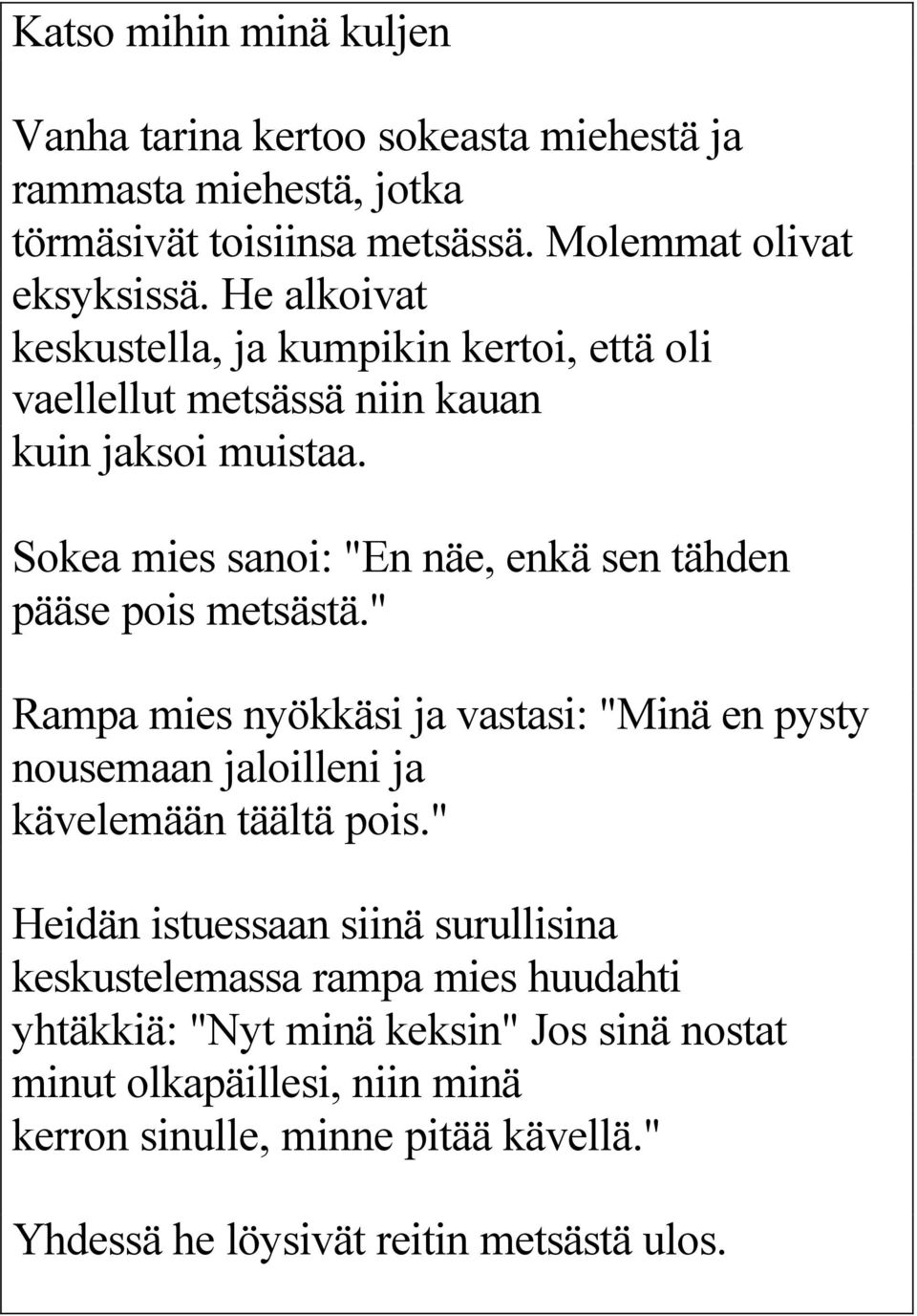 Sokea mies sanoi: "En näe, enkä sen tähden pääse pois metsästä." Rampa mies nyökkäsi ja vastasi: "Minä en pysty nousemaan jaloilleni ja kävelemään täältä pois.