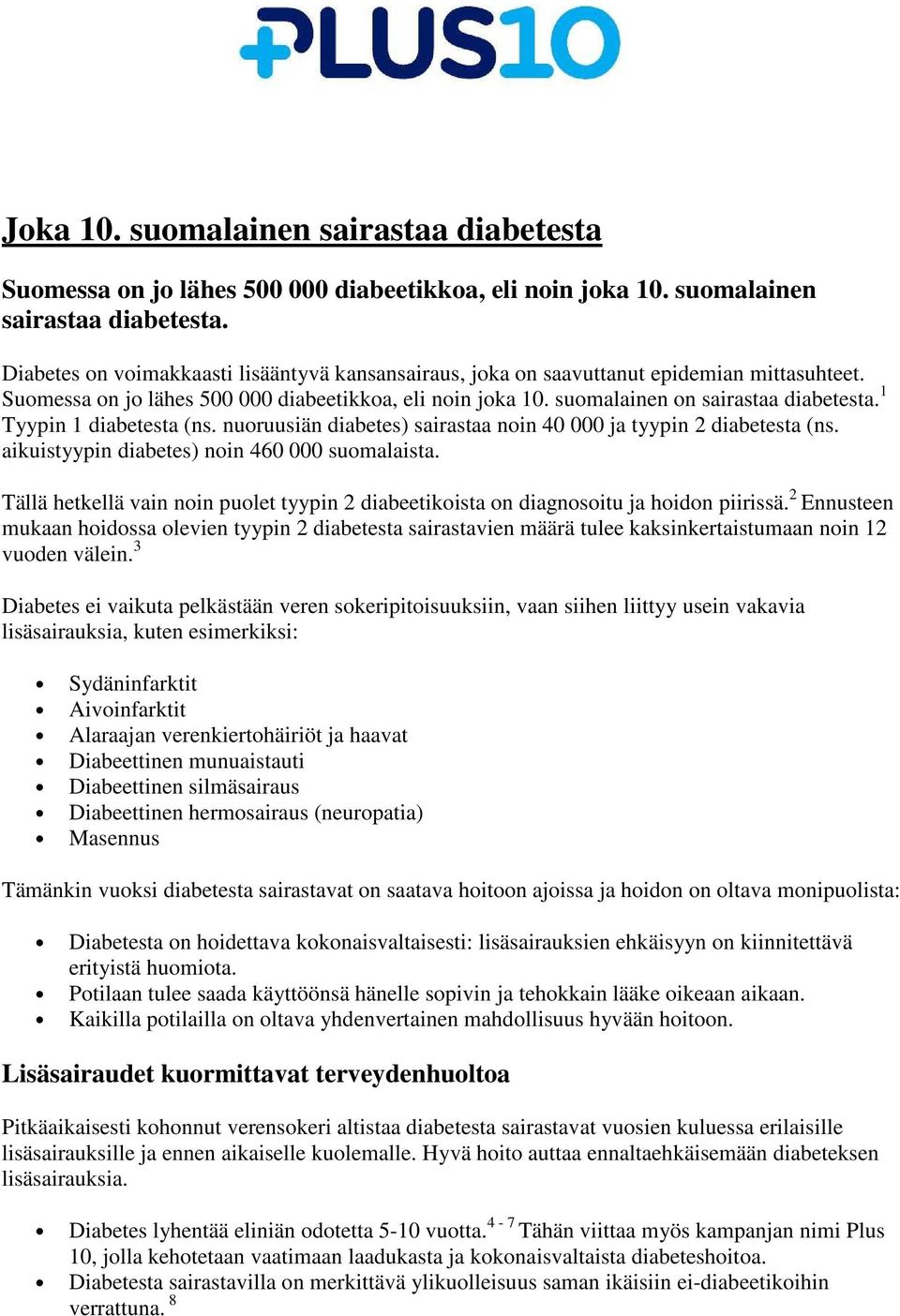 aikuistyypin diabetes) noin 460 000 suomalaista. Tällä hetkellä vain noin puolet tyypin 2 diabeetikoista on diagnosoitu ja hoidon piirissä.