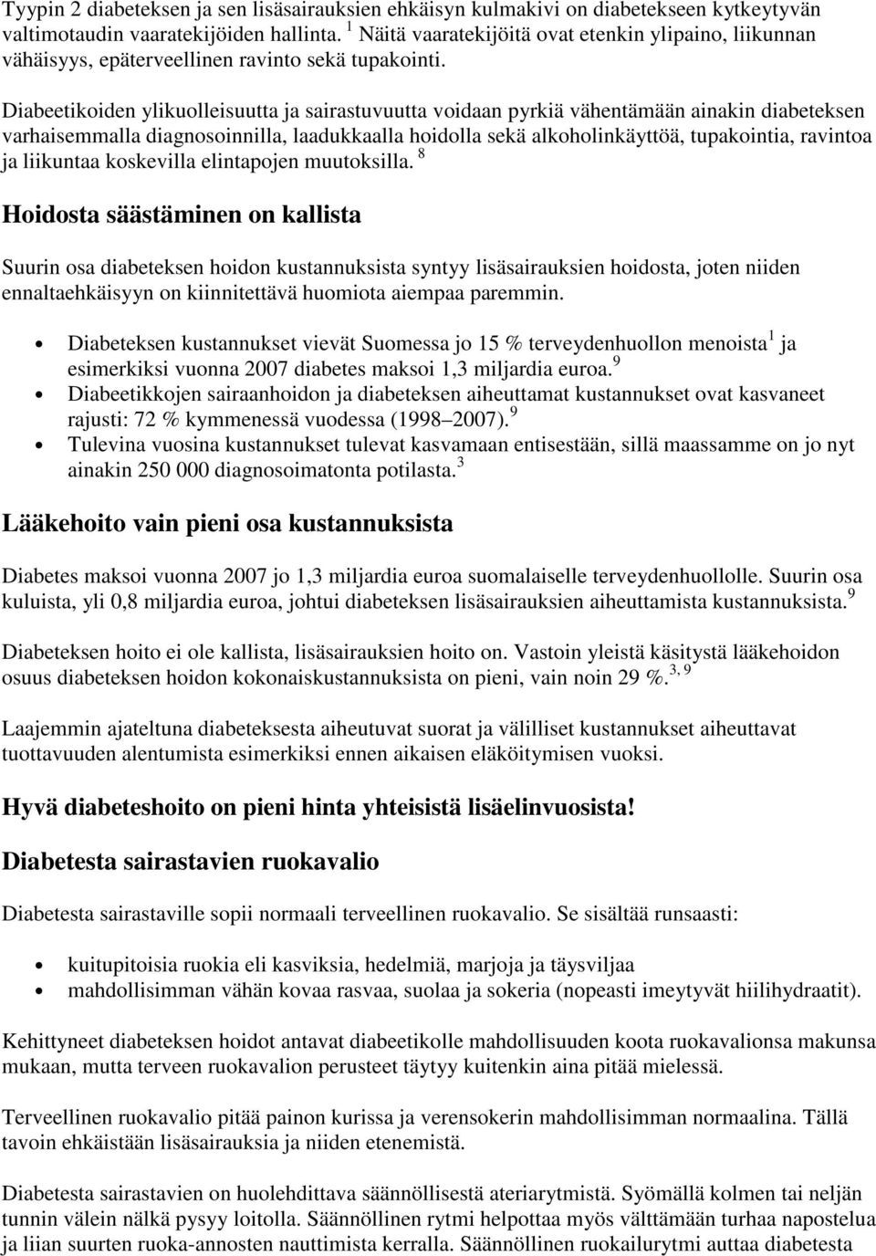 Diabeetikoiden ylikuolleisuutta ja sairastuvuutta voidaan pyrkiä vähentämään ainakin diabeteksen varhaisemmalla diagnosoinnilla, laadukkaalla hoidolla sekä alkoholinkäyttöä, tupakointia, ravintoa ja