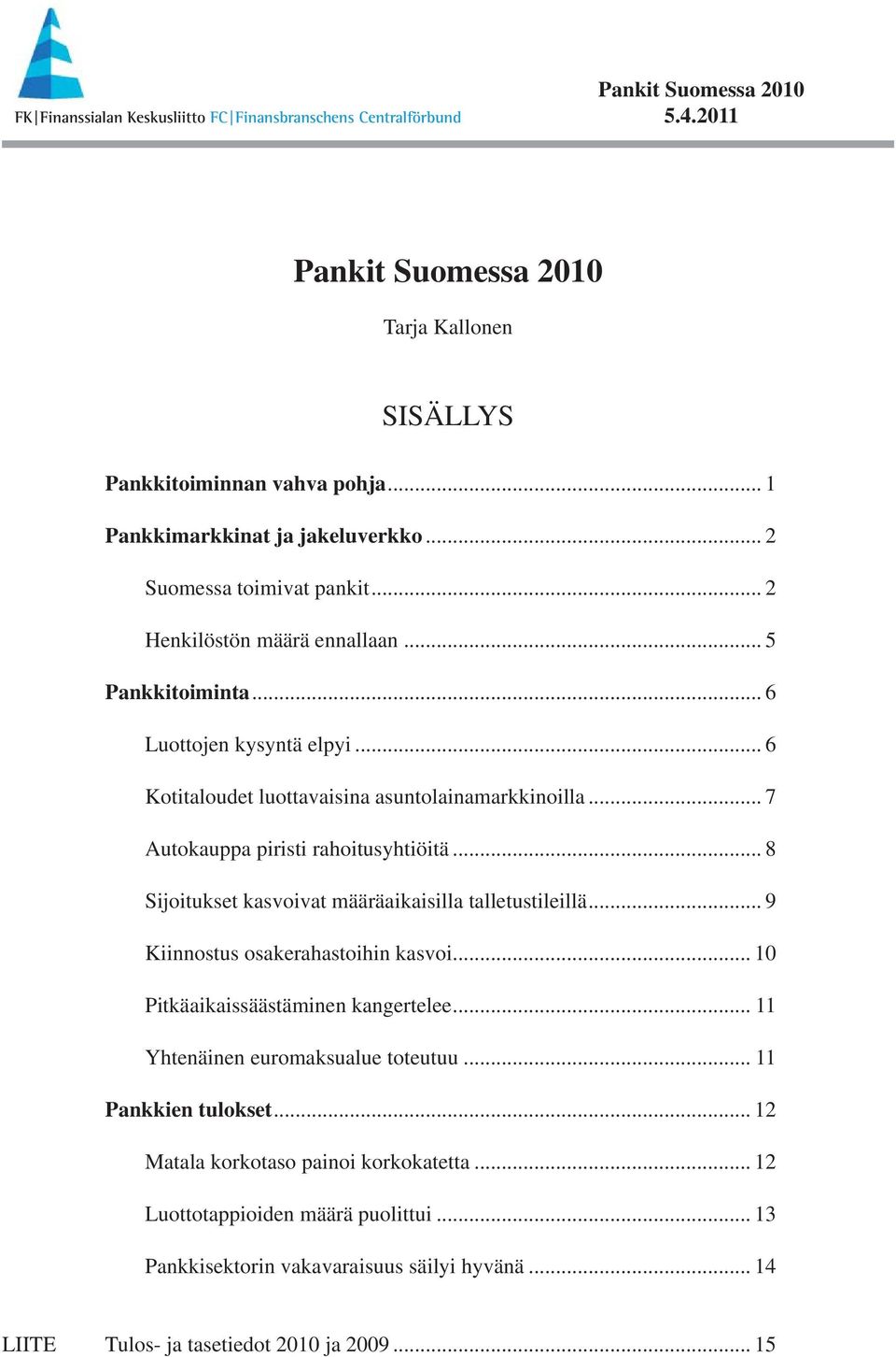 .. 8 Sijoitukset kasvoivat määräaikaisilla talletustileillä... 9 Kiinnostus osakerahastoihin kasvoi... 10 Pitkäaikaissäästäminen kangertelee.