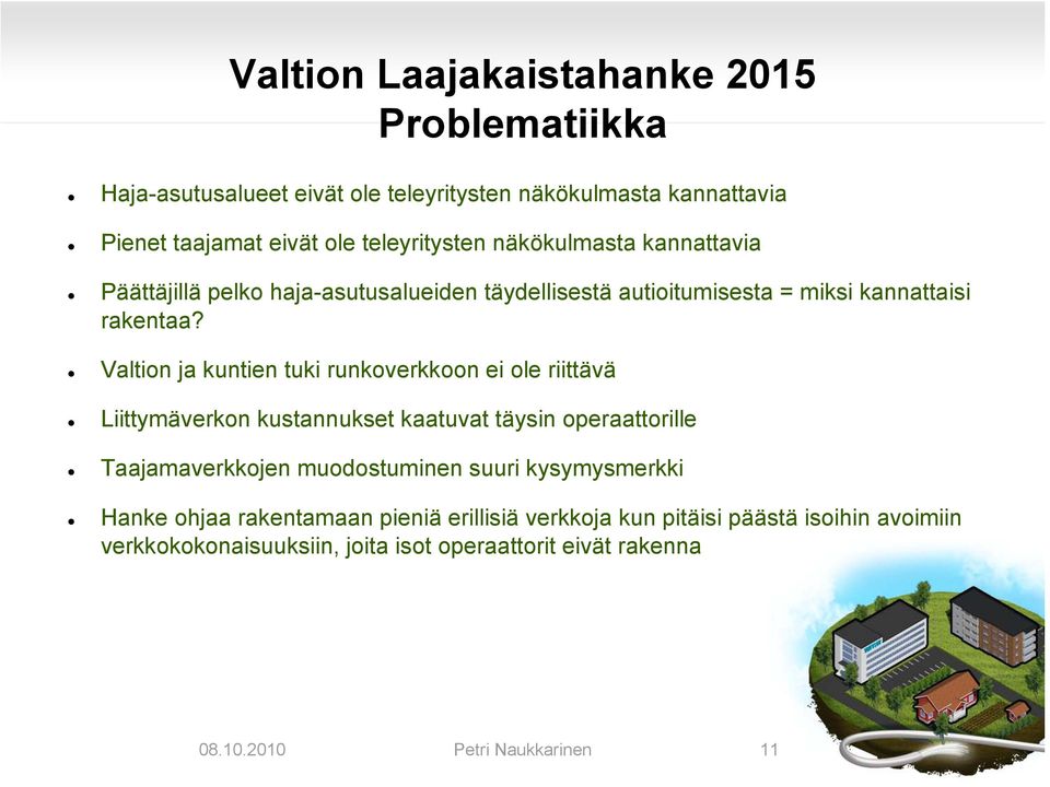 Valtion ja kuntien tuki runkoverkkoon ei ole riittävä Liittymäverkon kustannukset kaatuvat täysin operaattorille Taajamaverkkojen muodostuminen