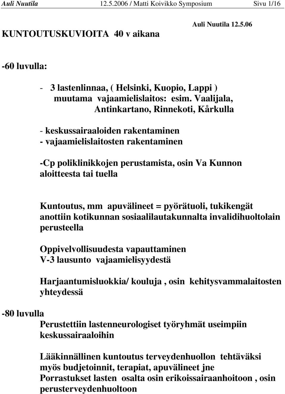 mm apuvälineet = pyörätuoli, tukikengät anottiin kotikunnan sosiaalilautakunnalta invalidihuoltolain perusteella Oppivelvollisuudesta vapauttaminen V-3 lausunto vajaamielisyydestä