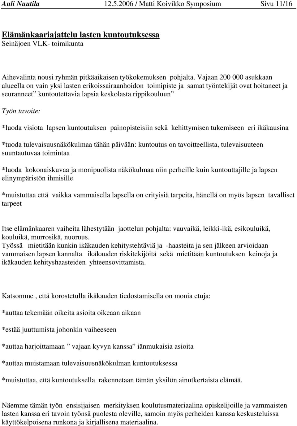 *luoda visiota lapsen kuntoutuksen painopisteisiin sekä kehittymisen tukemiseen eri ikäkausina *tuoda tulevaisuusnäkökulmaa tähän päivään: kuntoutus on tavoitteellista, tulevaisuuteen suuntautuvaa