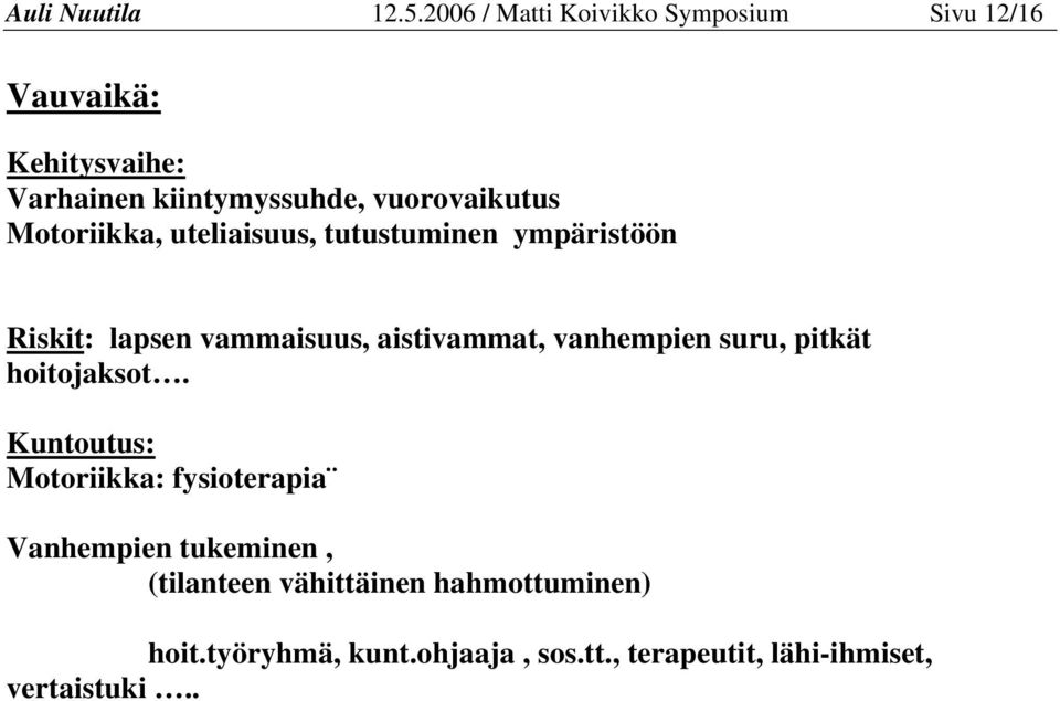 Motoriikka, uteliaisuus, tutustuminen ympäristöön Riskit: lapsen vammaisuus, aistivammat, vanhempien suru,