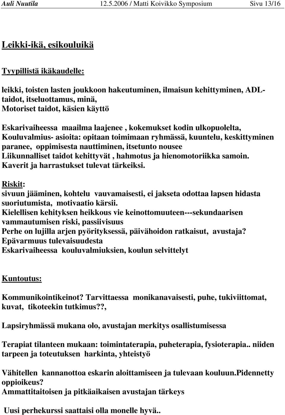 Motoriset taidot, käsien käyttö Eskarivaiheessa maailma laajenee, kokemukset kodin ulkopuolelta, Kouluvalmius- asioita: opitaan toimimaan ryhmässä, kuuntelu, keskittyminen paranee, oppimisesta