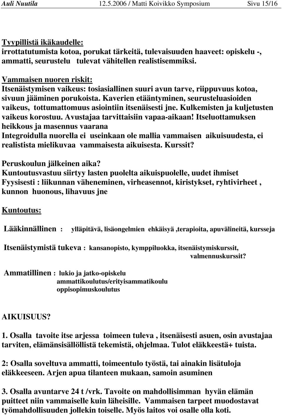 realistisemmiksi. Vammaisen nuoren riskit: Itsenäistymisen vaikeus: tosiasiallinen suuri avun tarve, riippuvuus kotoa, sivuun jääminen porukoista.