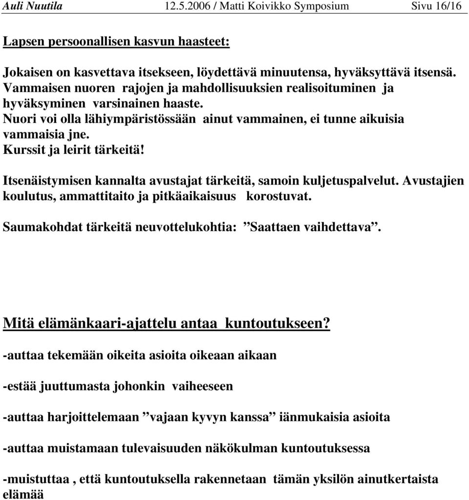 Kurssit ja leirit tärkeitä! Itsenäistymisen kannalta avustajat tärkeitä, samoin kuljetuspalvelut. Avustajien koulutus, ammattitaito ja pitkäaikaisuus korostuvat.