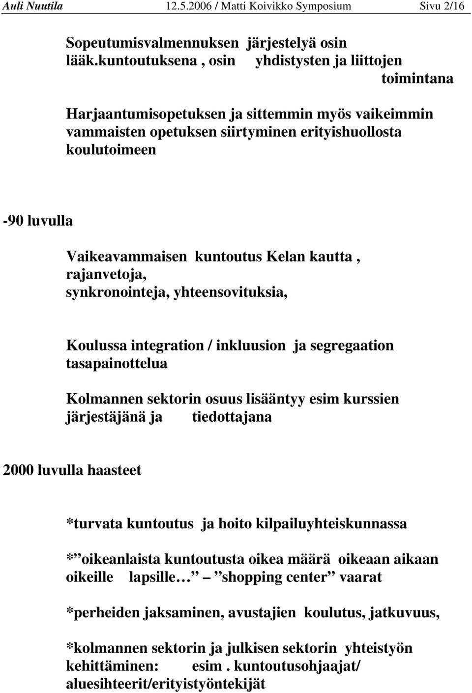 kuntoutus Kelan kautta, rajanvetoja, synkronointeja, yhteensovituksia, Koulussa integration / inkluusion ja segregaation tasapainottelua Kolmannen sektorin osuus lisääntyy esim kurssien järjestäjänä