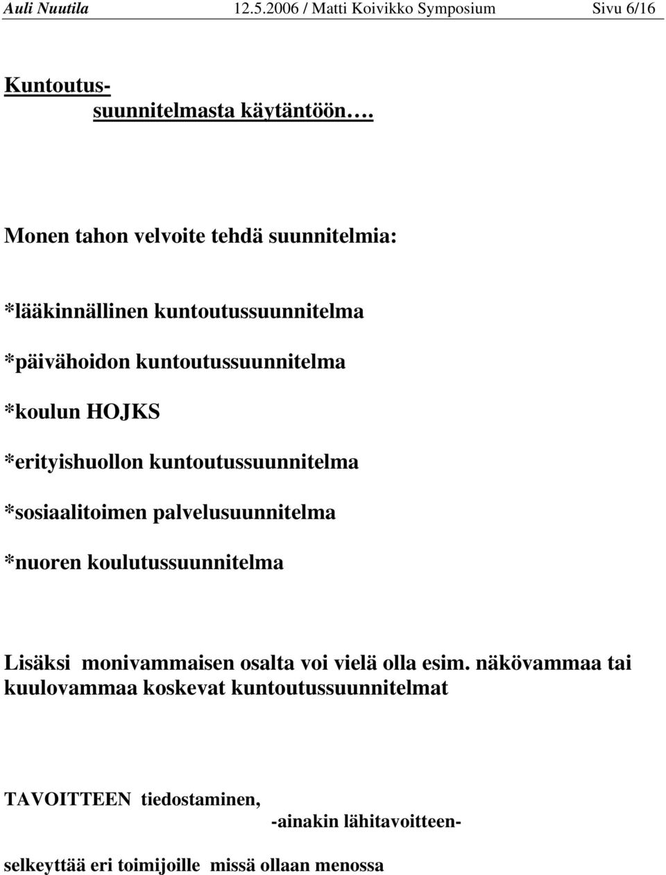 *erityishuollon kuntoutussuunnitelma *sosiaalitoimen palvelusuunnitelma *nuoren koulutussuunnitelma Lisäksi monivammaisen osalta