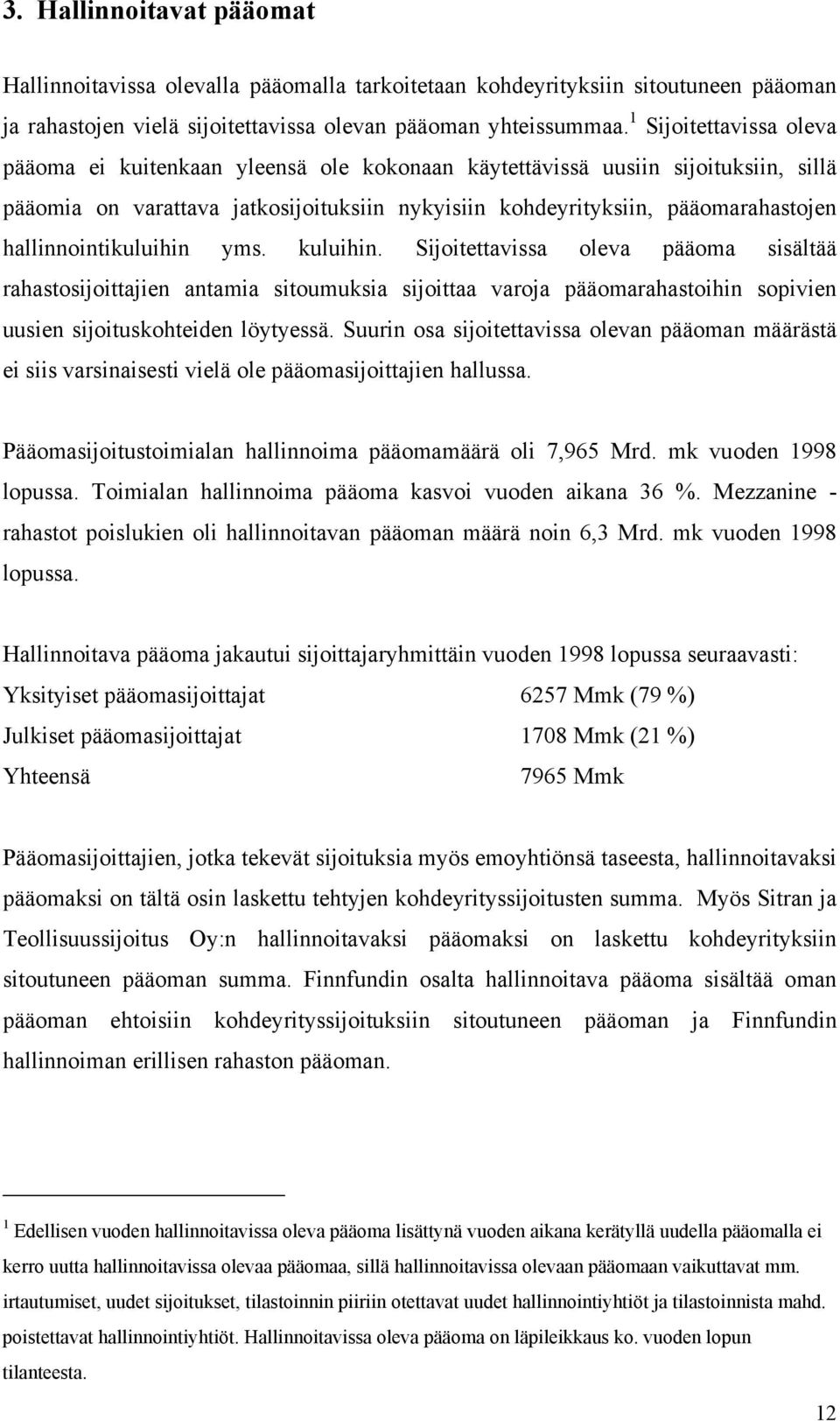 hallinnointikuluihin yms. kuluihin. Sijoitettavissa oleva pääoma sisältää rahastosijoittajien antamia sitoumuksia sijoittaa varoja pääomarahastoihin sopivien uusien sijoituskohteiden löytyessä.