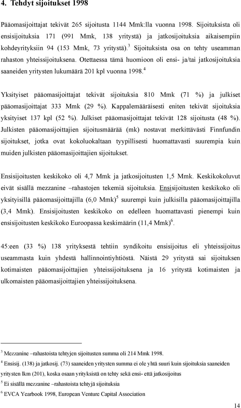 3 Sijoituksista osa on tehty useamman rahaston yhteissijoituksena. Otettaessa tämä huomioon oli ensi- ja/tai jatkosijoituksia saaneiden yritysten lukumäärä 201 kpl vuonna 1998.