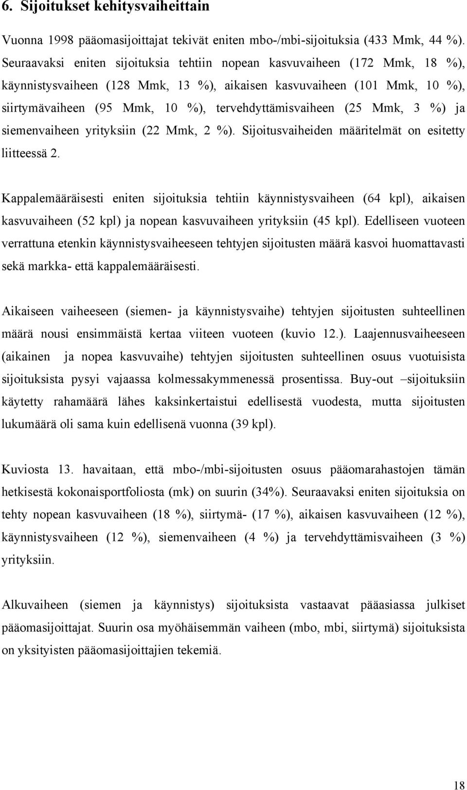 tervehdyttämisvaiheen (25 Mmk, 3 %) ja siemenvaiheen yrityksiin (22 Mmk, 2 %). Sijoitusvaiheiden määritelmät on esitetty liitteessä 2.