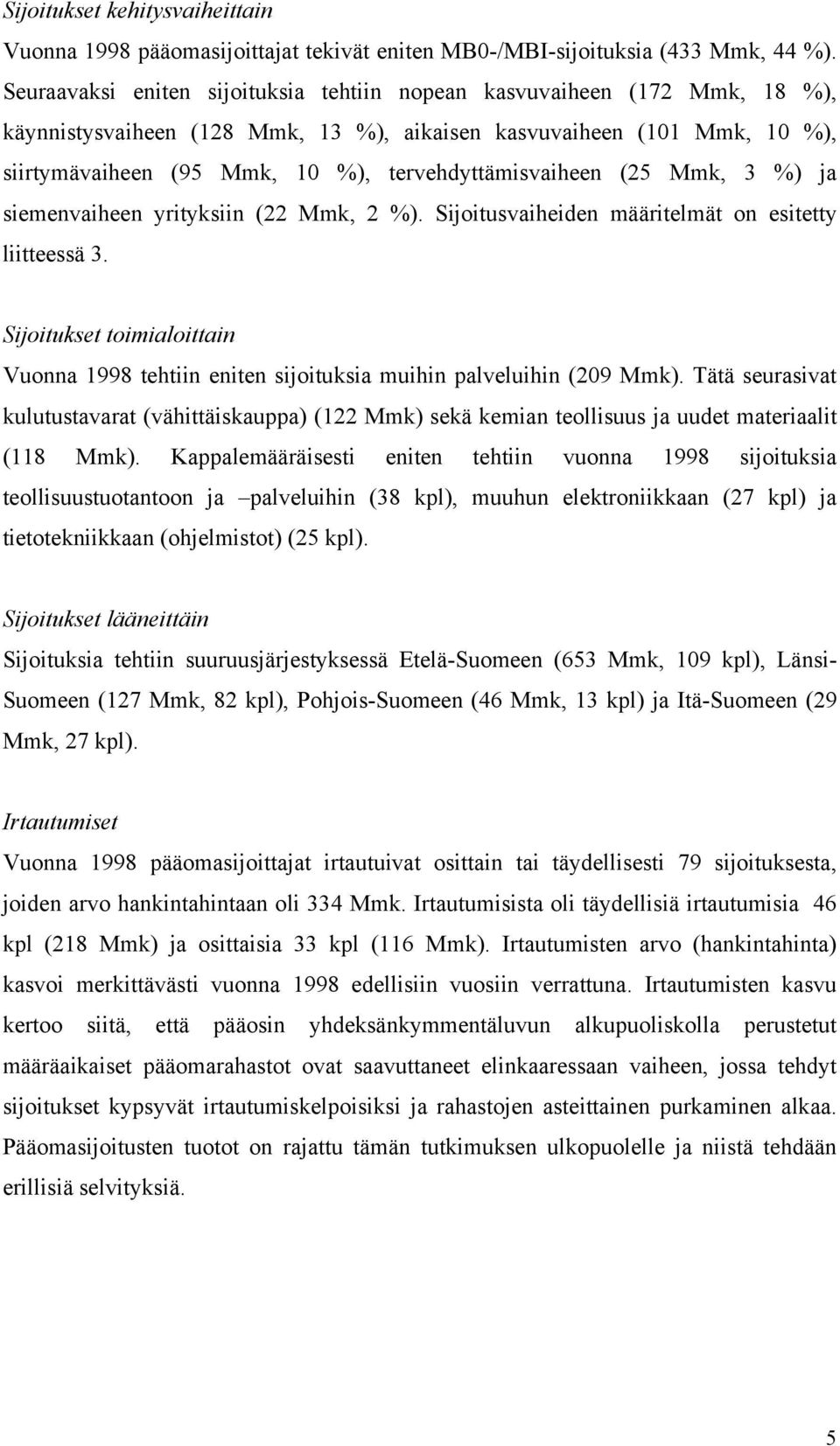 tervehdyttämisvaiheen (25 Mmk, 3 %) ja siemenvaiheen yrityksiin (22 Mmk, 2 %). Sijoitusvaiheiden määritelmät on esitetty liitteessä 3.