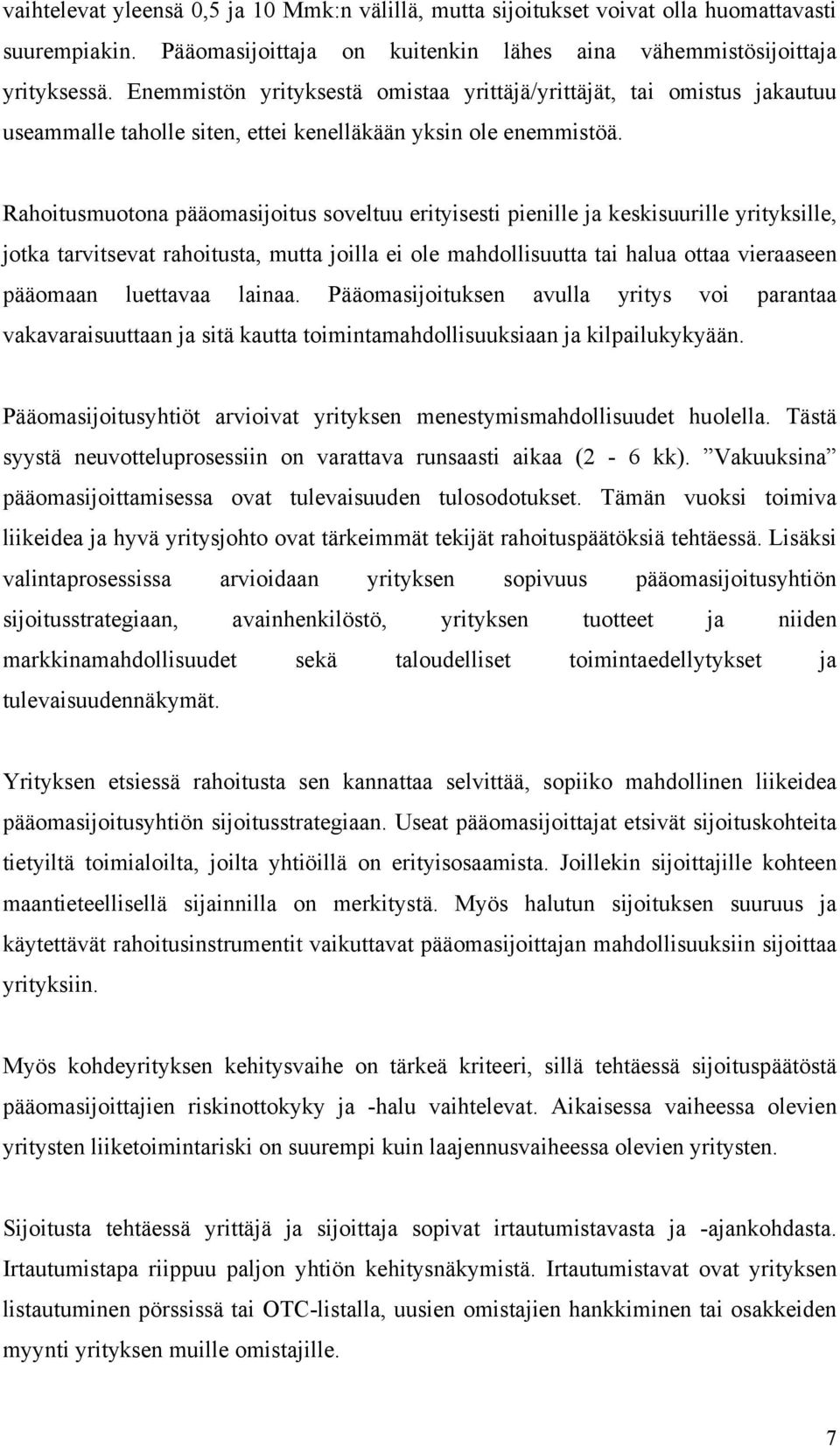 Rahoitusmuotona pääomasijoitus soveltuu erityisesti pienille ja keskisuurille yrityksille, jotka tarvitsevat rahoitusta, mutta joilla ei ole mahdollisuutta tai halua ottaa vieraaseen pääomaan