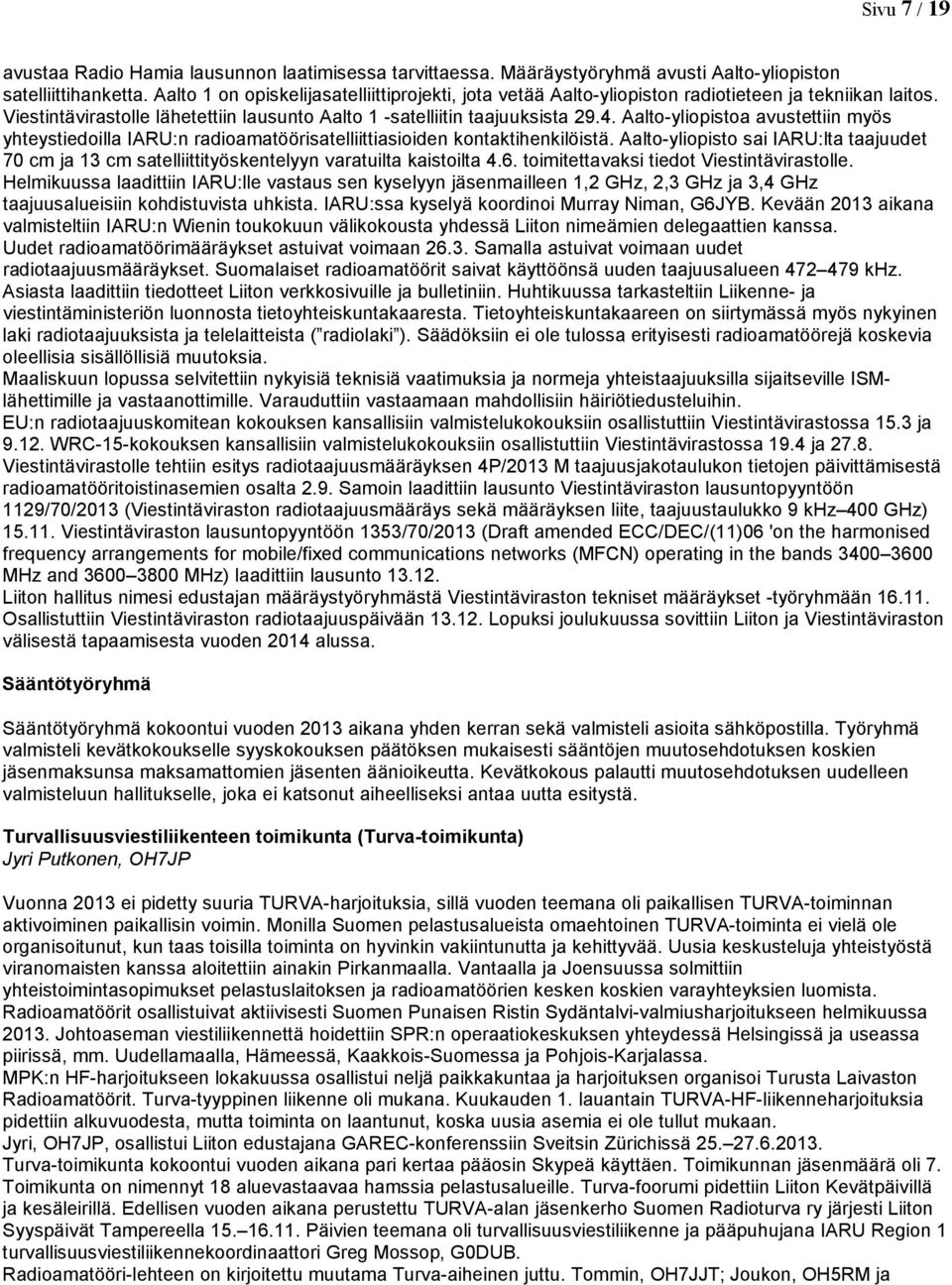 Aalto-yliopistoa avustettiin myös yhteystiedoilla IARU:n radioamatöörisatelliittiasioiden kontaktihenkilöistä.