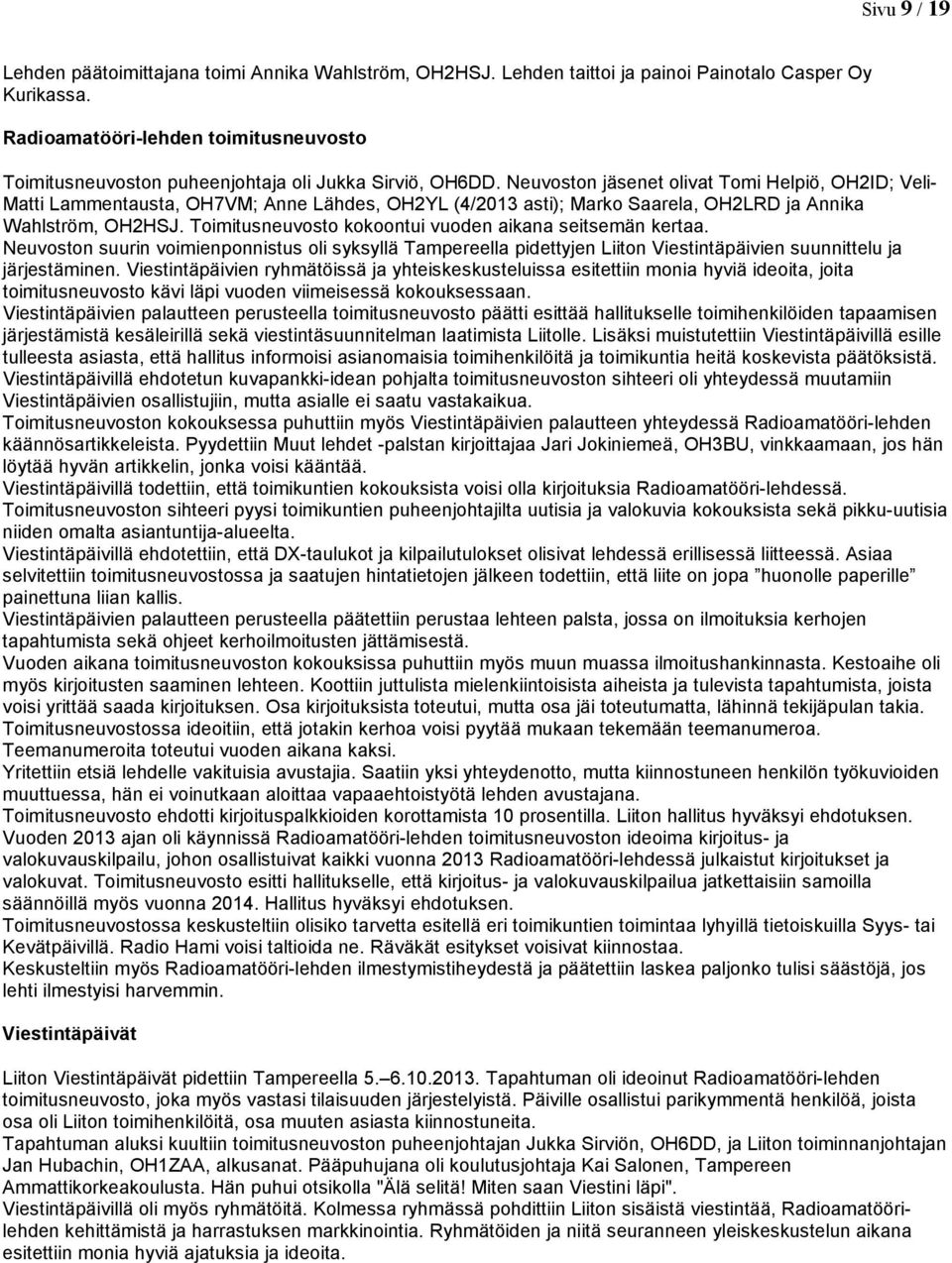 Neuvoston jäsenet olivat Tomi Helpiö, OH2ID; Veli- Matti Lammentausta, OH7VM; Anne Lähdes, OH2YL (4/2013 asti); Marko Saarela, OH2LRD ja Annika Wahlström, OH2HSJ.