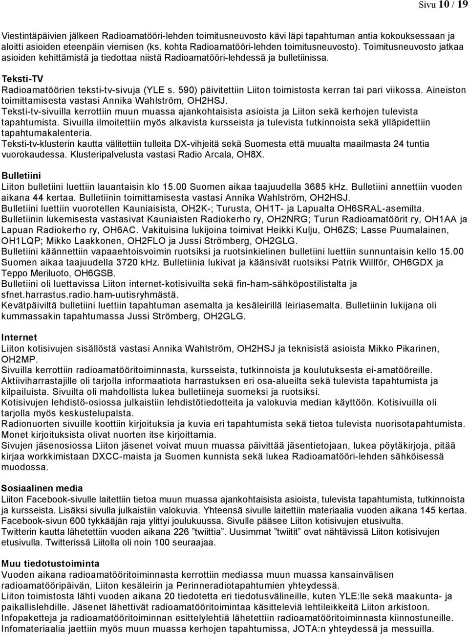 Teksti-TV Radioamatöörien teksti-tv-sivuja (YLE s. 590) päivitettiin Liiton toimistosta kerran tai pari viikossa. Aineiston toimittamisesta vastasi Annika Wahlström, OH2HSJ.