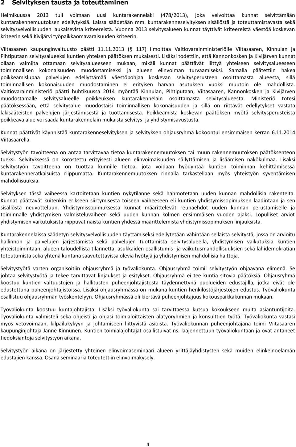 Vuonna 2013 selvitysalueen kunnat täyttivät kriteereistä väestöä koskevan kriteerin sekä Kivijärvi työpaikkaomavaraisuuden kriteerin. Viitasaaren kaupunginvaltuusto päätti 11.