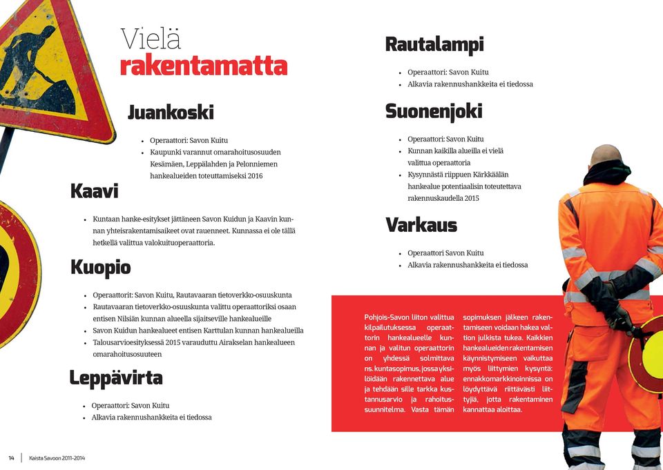 ja Kaavin kunnan yhteisrakentamisaikeet ovat rauenneet. Kunnassa ei ole tällä hetkellä valittua valokuituoperaattoria.