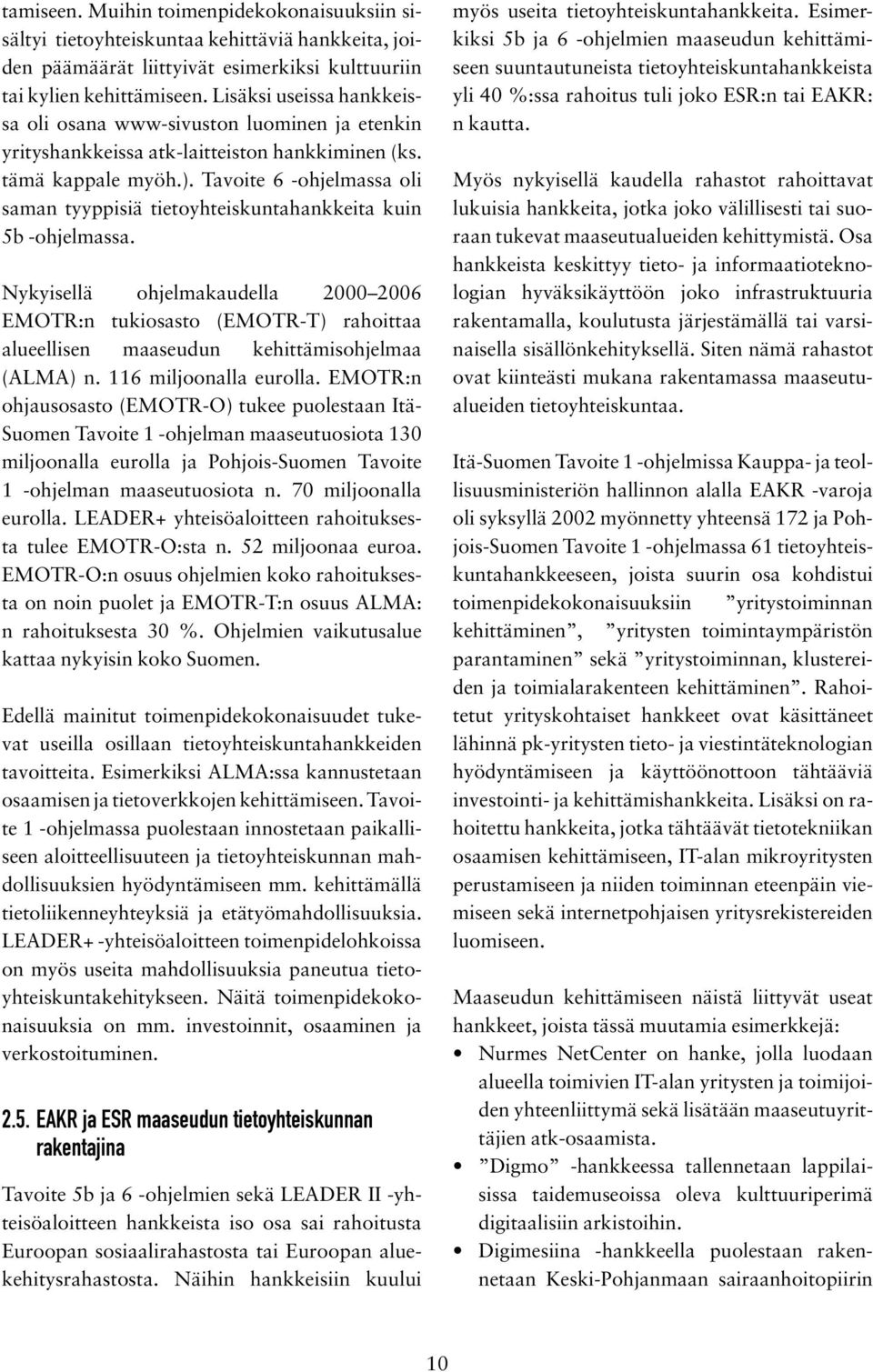 Tavoite 6 -ohjelmassa oli saman tyyppisiä tietoyhteiskuntahankkeita kuin 5b -ohjelmassa.