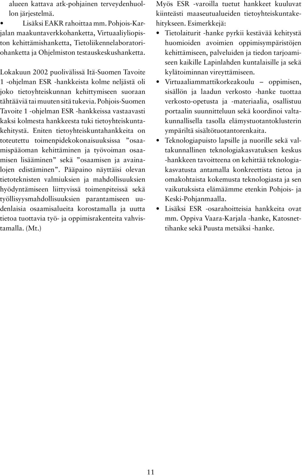 Lokakuun 2002 puolivälissä Itä-Suomen Tavoite 1 -ohjelman ESR -hankkeista kolme neljästä oli joko tietoyhteiskunnan kehittymiseen suoraan tähtääviä tai muuten sitä tukevia.