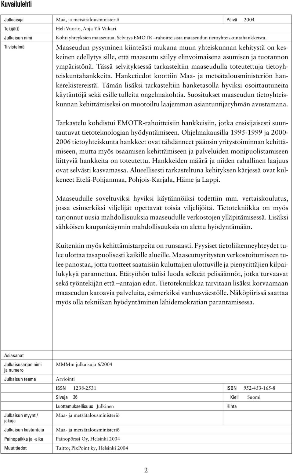 Tiivistelmä Maaseudun pysyminen kiinteästi mukana muun yhteiskunnan kehitystä on keskeinen edellytys sille, että maaseutu säilyy elinvoimaisena asumisen ja tuotannon ympäristönä.